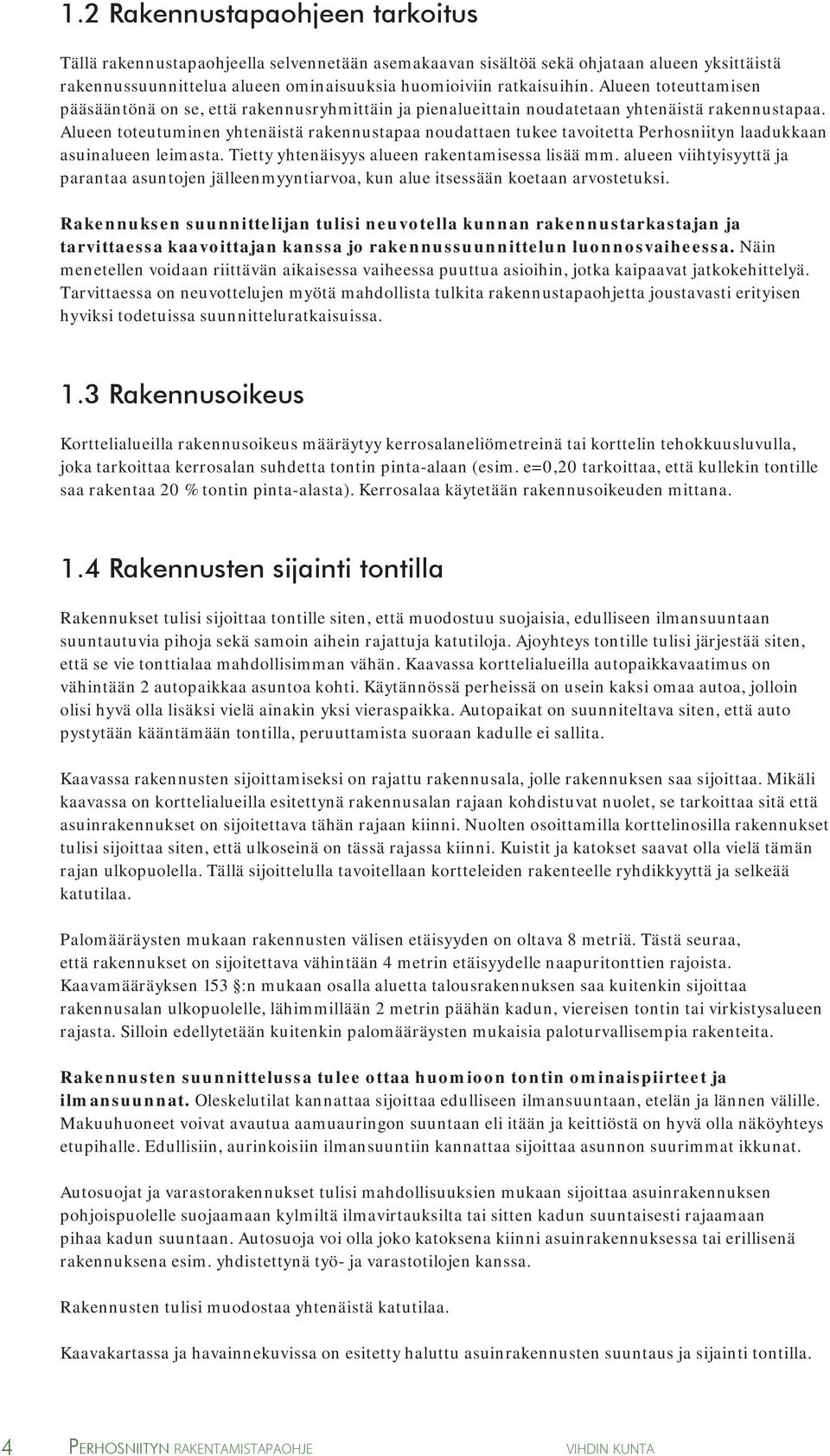 Alueen toteutuminen yhtenäistä rakennustapaa noudattaen tukee tavoitetta Perhosniityn laadukkaan asuinalueen leimasta. Tietty yhtenäisyys alueen rakentamisessa lisää mm.