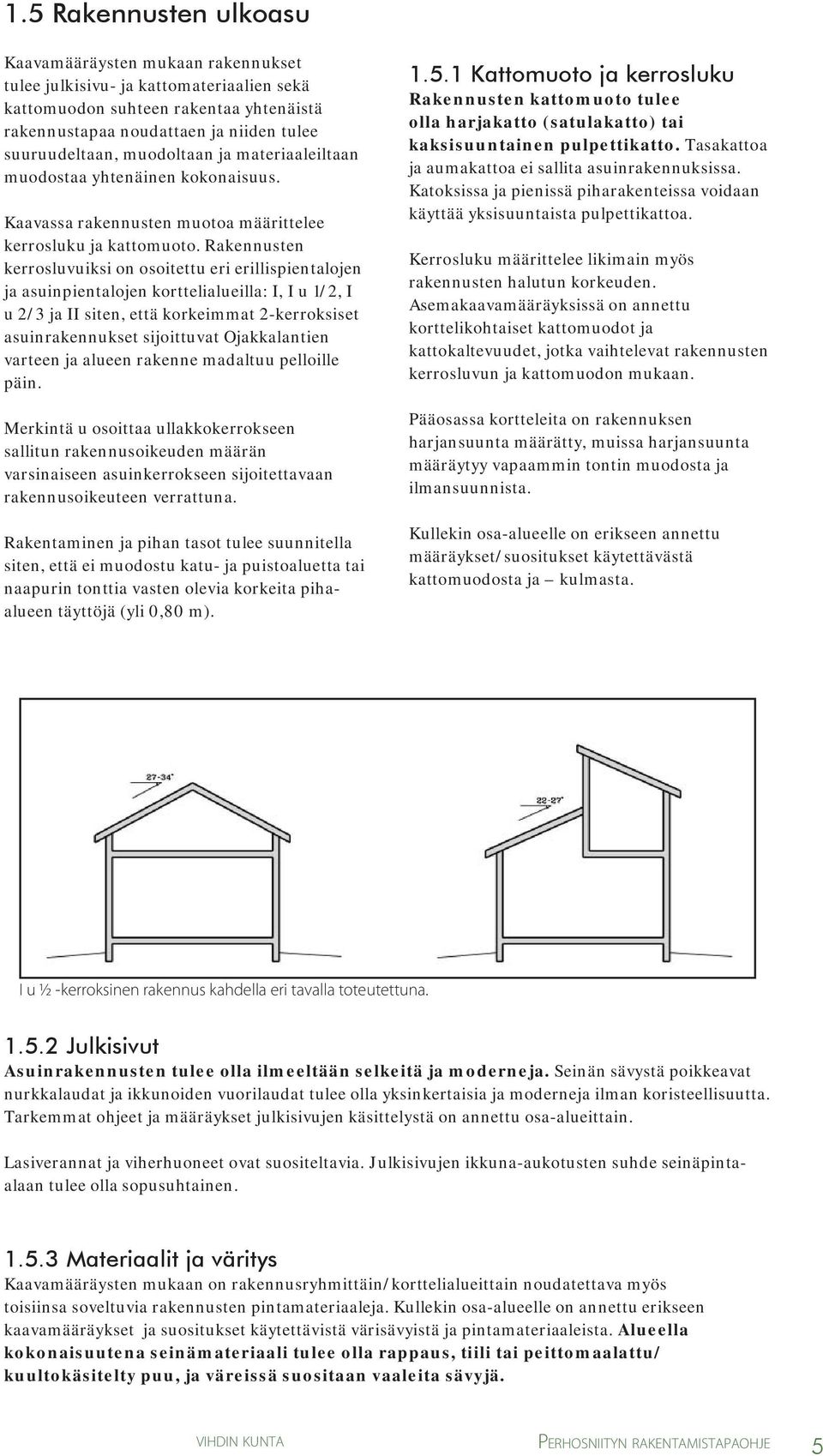 Rakennusten kerrosluvuiksi on osoitettu eri erillispientalojen ja asuinpientalojen korttelialueilla: I, I u 1/2, I u 2/3 ja II siten, että korkeimmat 2-kerroksiset asuinrakennukset sijoittuvat