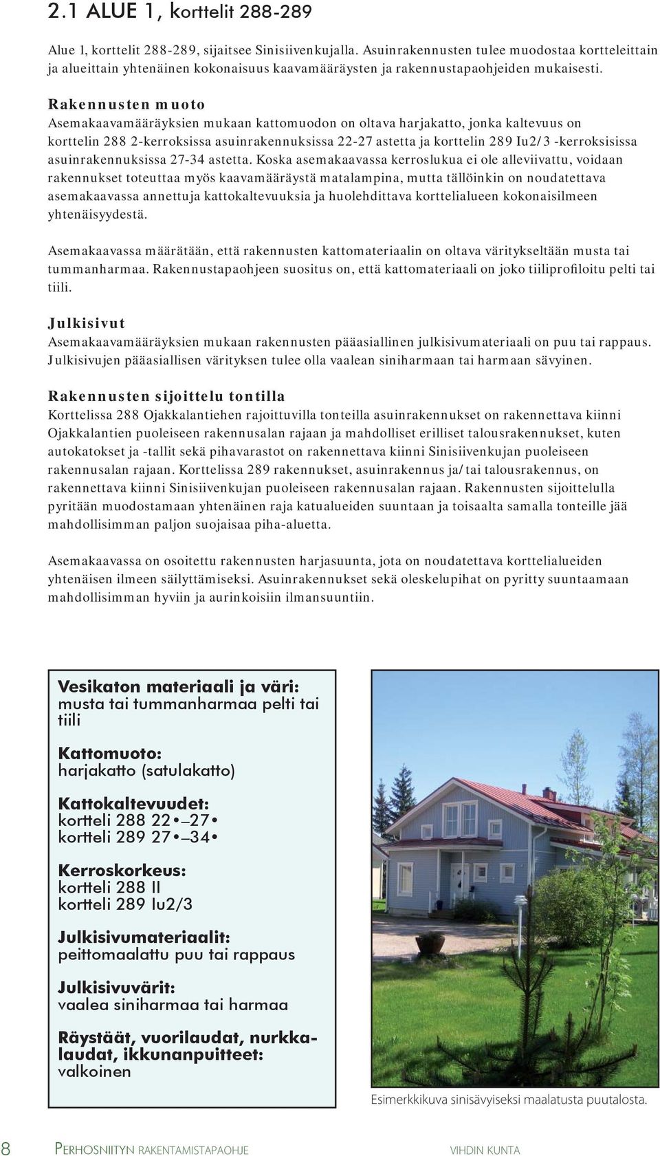 Rakennusten muoto Asemakaavamääräyksien mukaan kattomuodon on oltava harjakatto, jonka kaltevuus on korttelin 288 2-kerroksissa asuinrakennuksissa 22-27 astetta ja korttelin 289 Iu2/3 -kerroksisissa