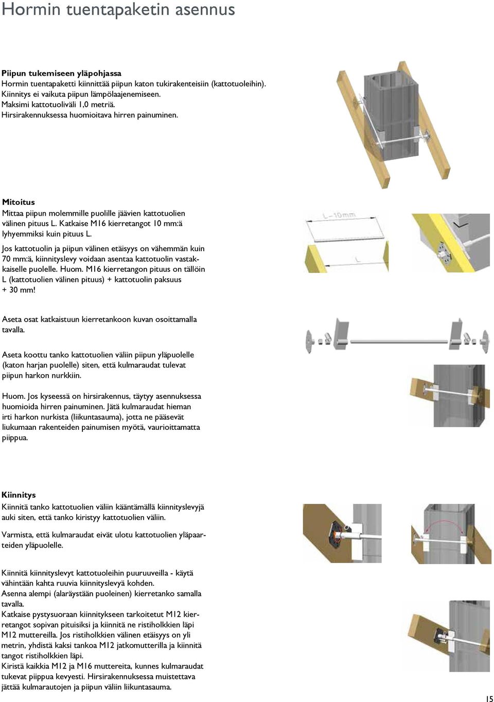 Katkaise M16 kierretangot 10 mm:ä lyhyemmiksi kuin pituus L. Jos kattotuolin ja piipun välinen etäisyys on vähemmän kuin 70 mm:ä, kiinnityslevy voidaan asentaa kattotuolin vastakkaiselle puolelle.