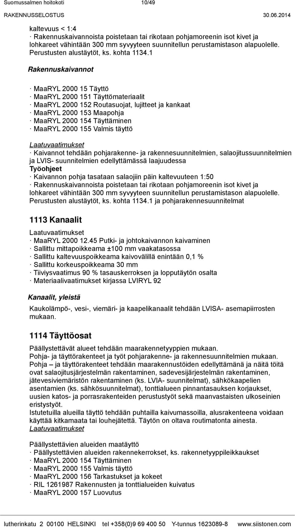 1 Rakennuskaivannot MaaRYL 2000 15 Täyttö MaaRYL 2000 151 Täyttömateriaalit MaaRYL 2000 152 Routasuojat, lujitteet ja kankaat MaaRYL 2000 153 Maapohja MaaRYL 2000 154 Täyttäminen MaaRYL 2000 155