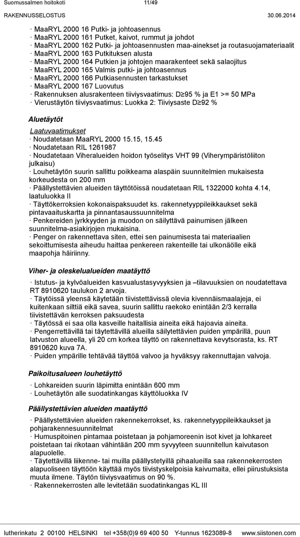 2000 167 Luovutus Rakennuksen alusrakenteen tiiviysvaatimus: D 95 % ja E1 >= 50 MPa Vierustäytön tiiviysvaatimus: Luokka 2: Tiiviysaste D 92 % Aluetäytöt Noudatetaan MaaRYL 2000 15.15, 15.