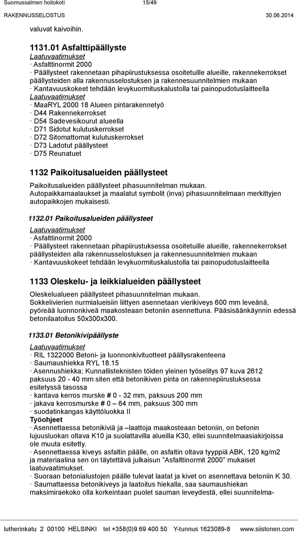 Kantavuuskokeet tehdään levykuormituskalustolla tai painopudotuslaitteella MaaRYL 2000 18 Alueen pintarakennetyö D44 Rakennekerrokset D54 Sadevesikourut alueella D71 Sidotut kulutuskerrokset D72