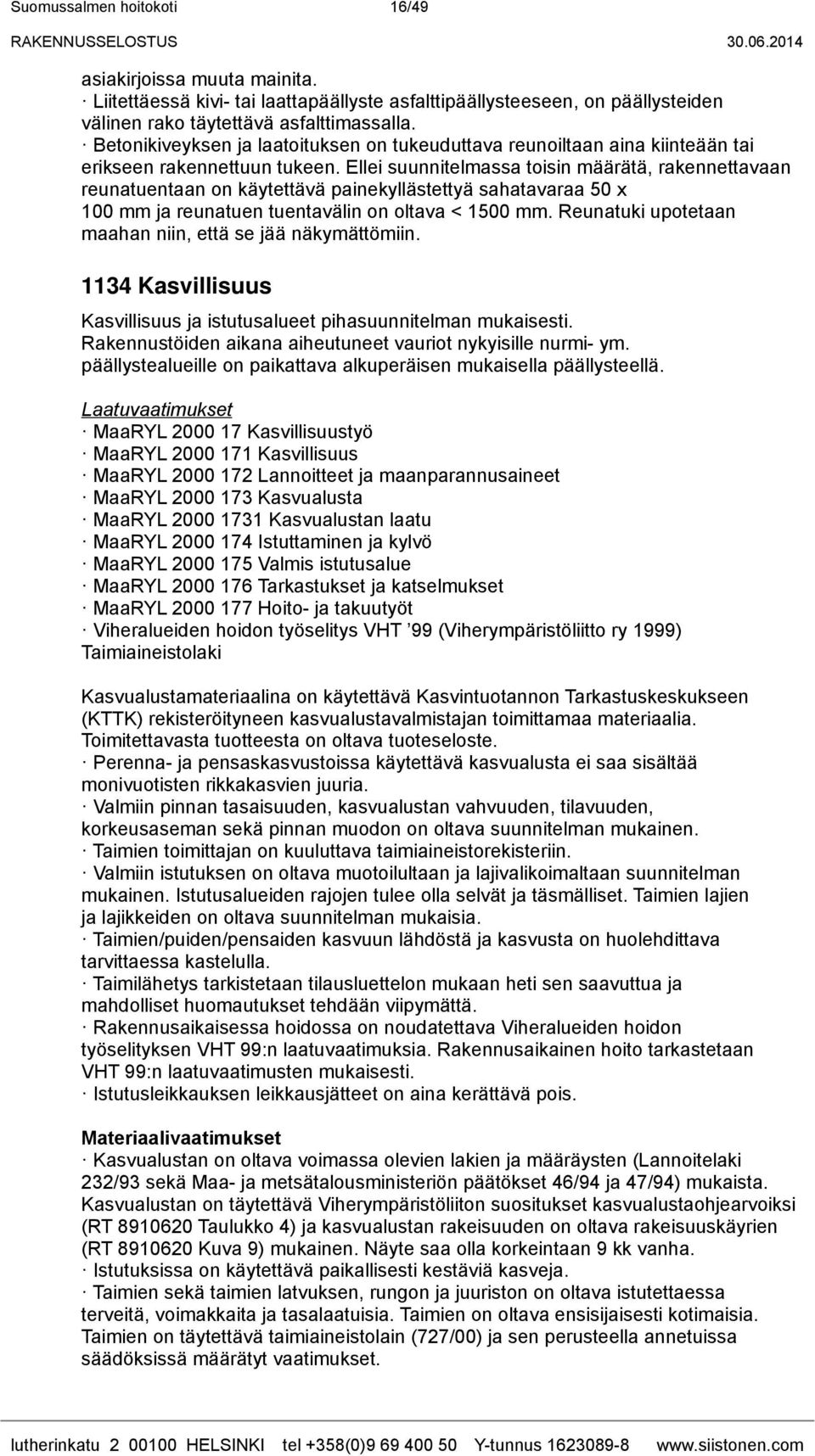 Ellei suunnitelmassa toisin määrätä, rakennettavaan reunatuentaan on käytettävä painekyllästettyä sahatavaraa 50 x 100 mm ja reunatuen tuentavälin on oltava < 1500 mm.