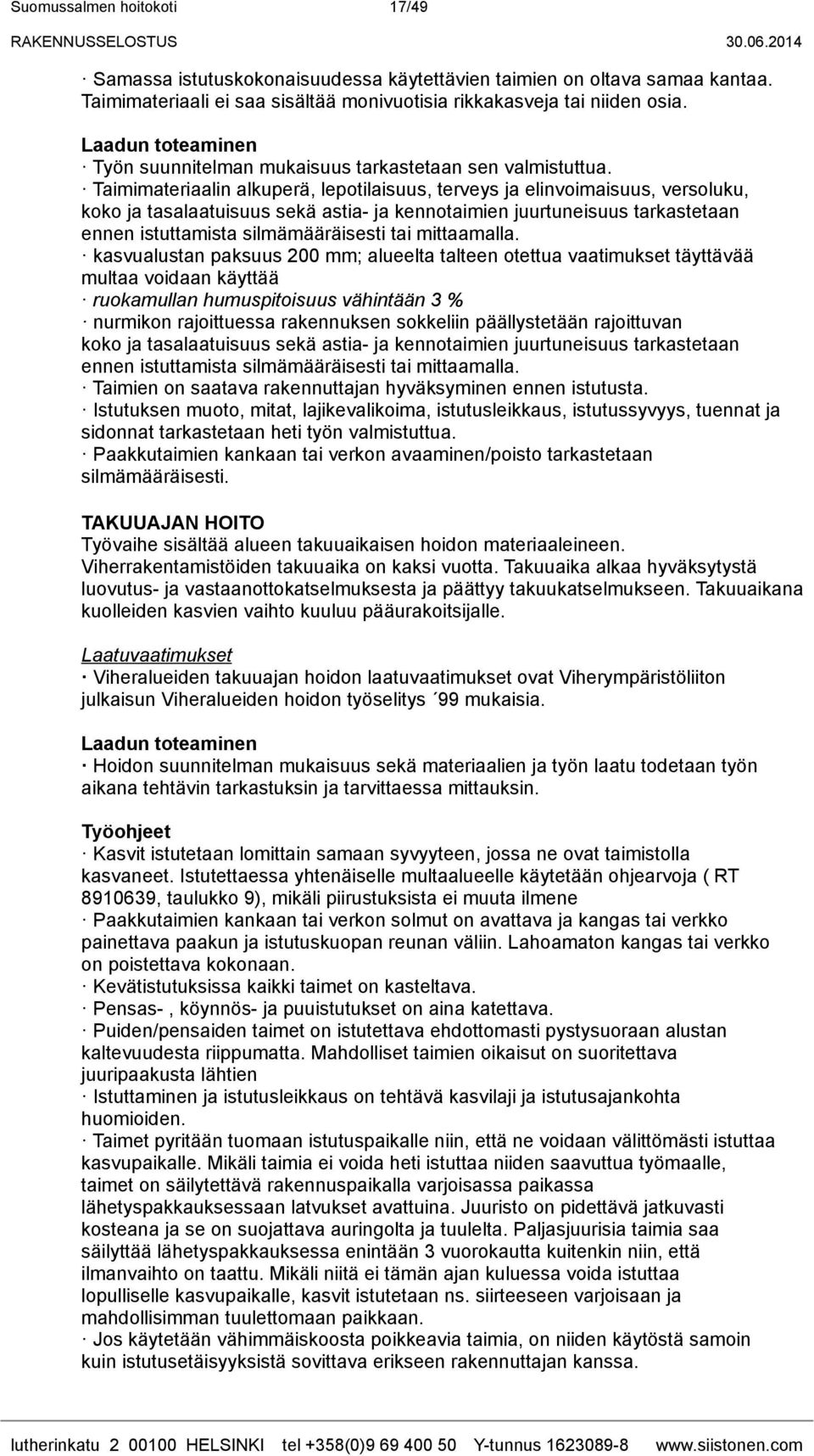 Taimimateriaalin alkuperä, lepotilaisuus, terveys ja elinvoimaisuus, versoluku, koko ja tasalaatuisuus sekä astia- ja kennotaimien juurtuneisuus tarkastetaan ennen istuttamista silmämääräisesti tai