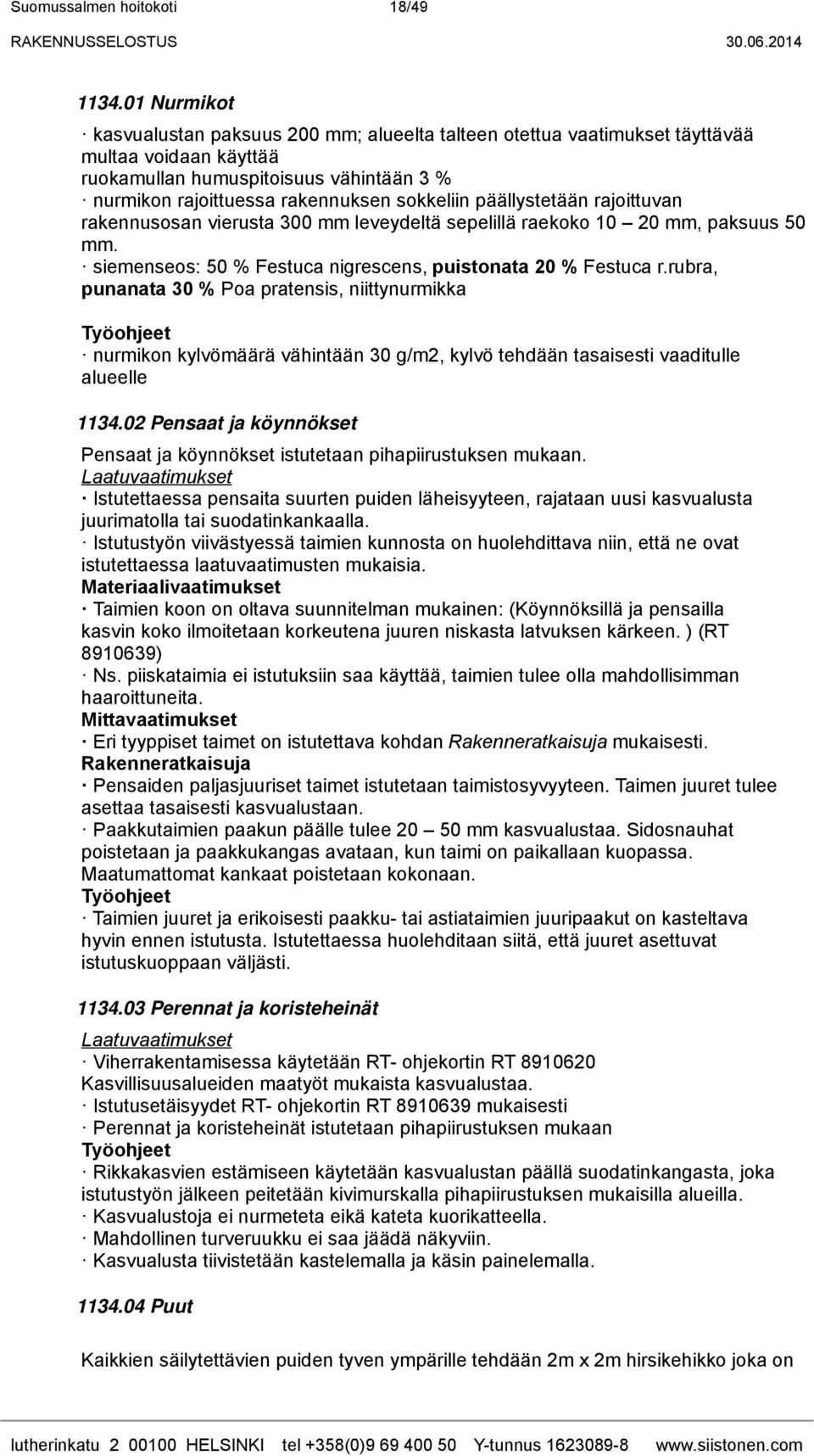 päällystetään rajoittuvan rakennusosan vierusta 300 mm leveydeltä sepelillä raekoko 10 20 mm, paksuus 50 mm. siemenseos: 50 % Festuca nigrescens, puistonata 20 % Festuca r.