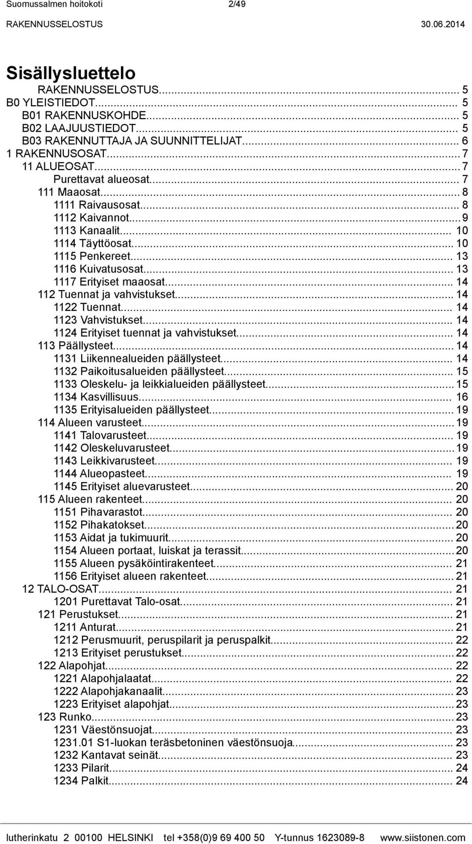 .. 13 1117 Erityiset maaosat... 14 112 Tuennat ja vahvistukset... 14 1122 Tuennat... 14 1123 Vahvistukset... 14 1124 Erityiset tuennat ja vahvistukset... 14 113 Päällysteet.