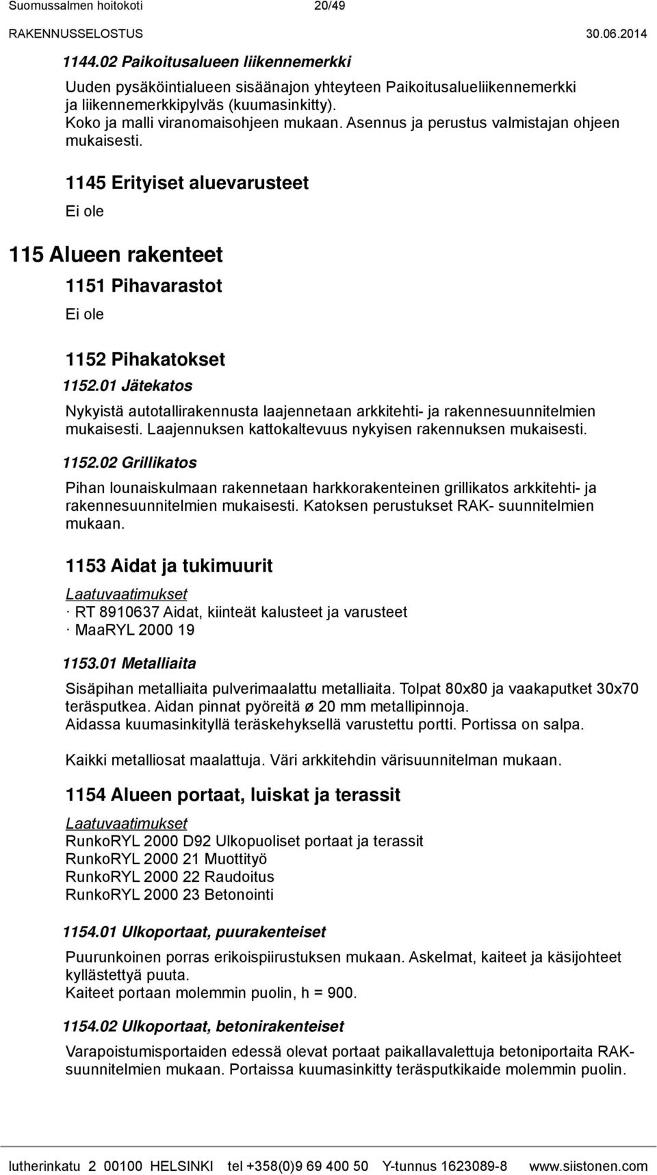 01 Jätekatos Nykyistä autotallirakennusta laajennetaan arkkitehti- ja rakennesuunnitelmien mukaisesti. Laajennuksen kattokaltevuus nykyisen rakennuksen mukaisesti. 1152.