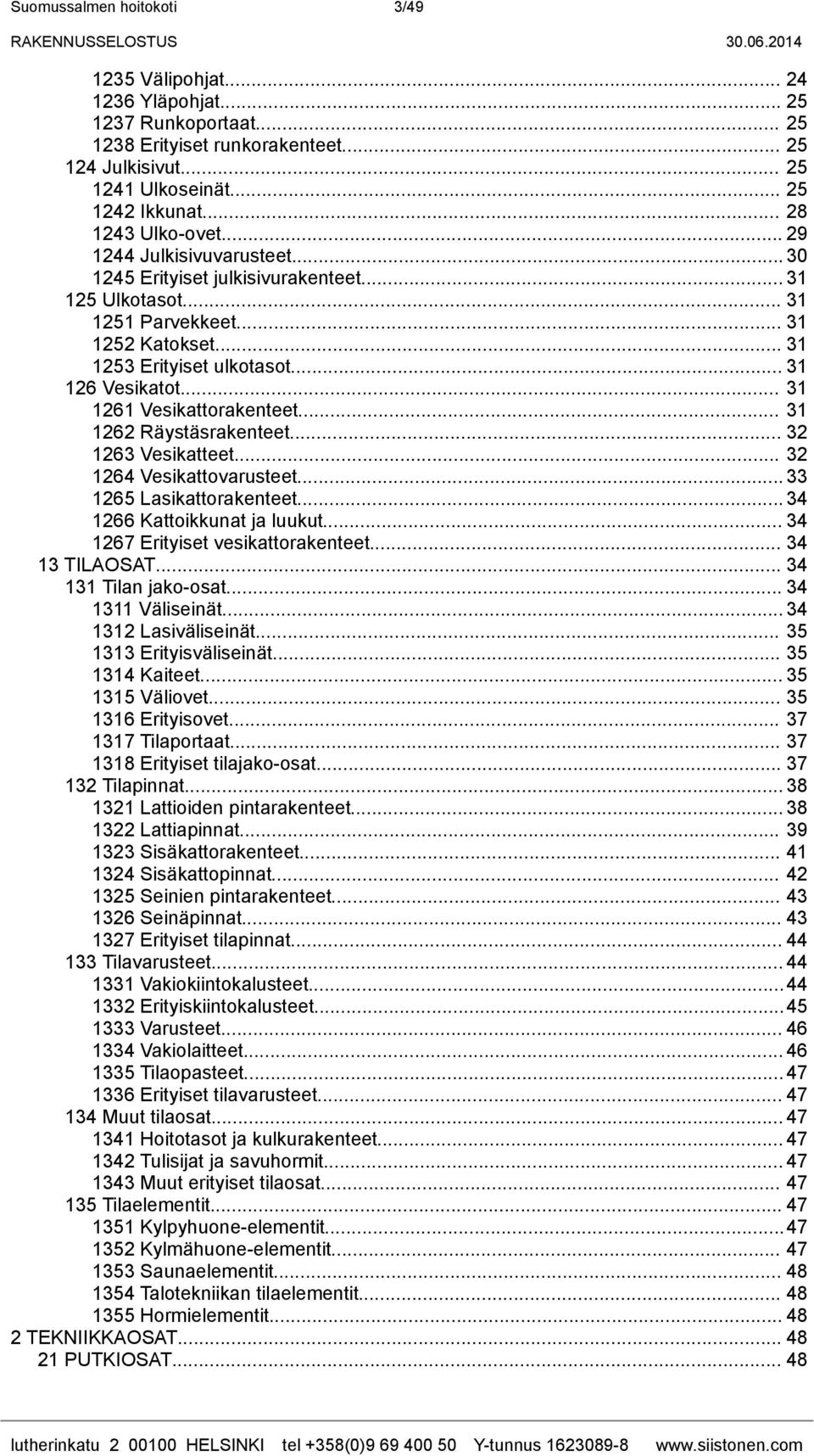 .. 31 126 Vesikatot... 31 1261 Vesikattorakenteet... 31 1262 Räystäsrakenteet... 32 1263 Vesikatteet... 32 1264 Vesikattovarusteet... 33 1265 Lasikattorakenteet... 34 1266 Kattoikkunat ja luukut.