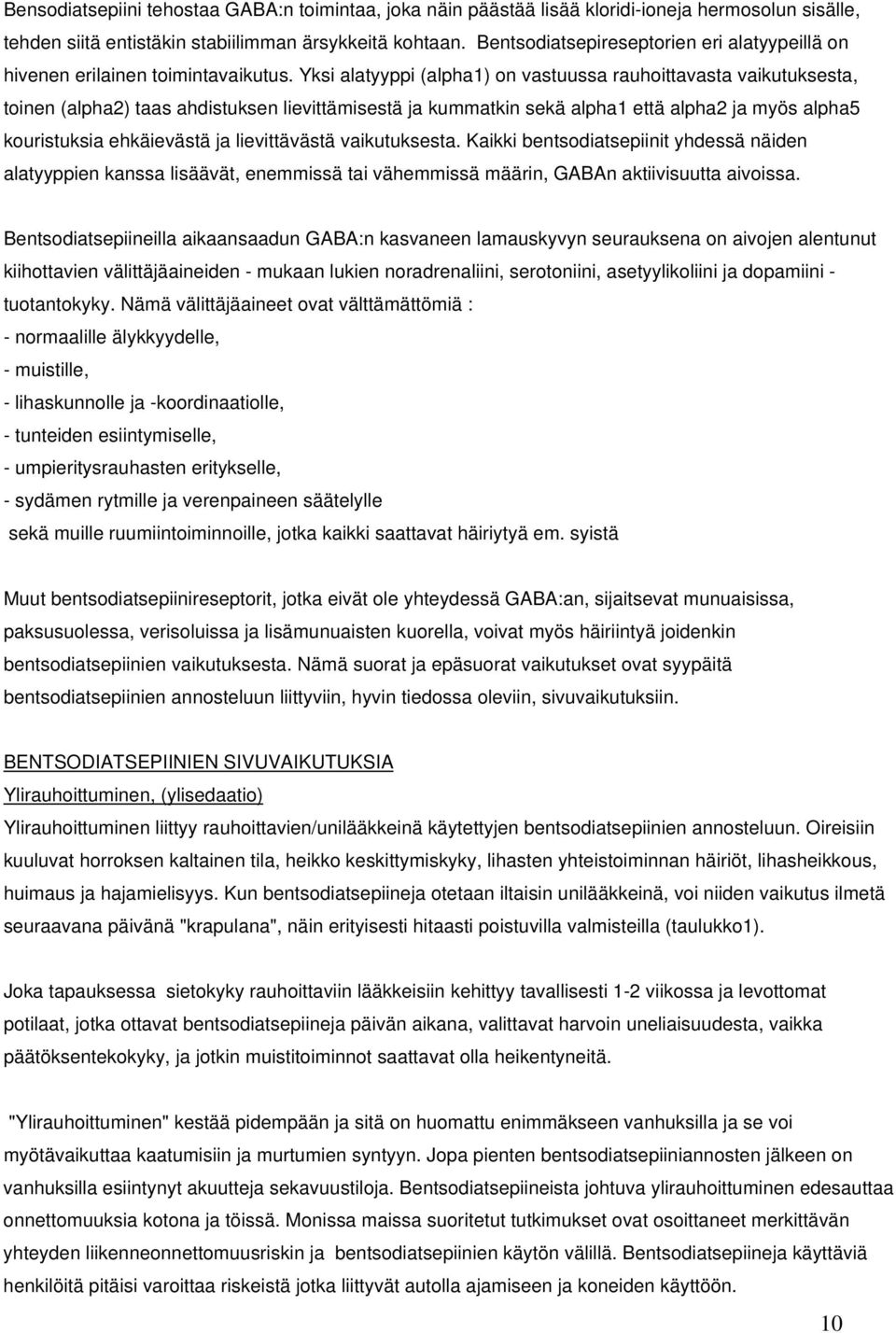 Yksi alatyyppi (alpha1) on vastuussa rauhoittavasta vaikutuksesta, toinen (alpha2) taas ahdistuksen lievittämisestä ja kummatkin sekä alpha1 että alpha2 ja myös alpha5 kouristuksia ehkäievästä ja