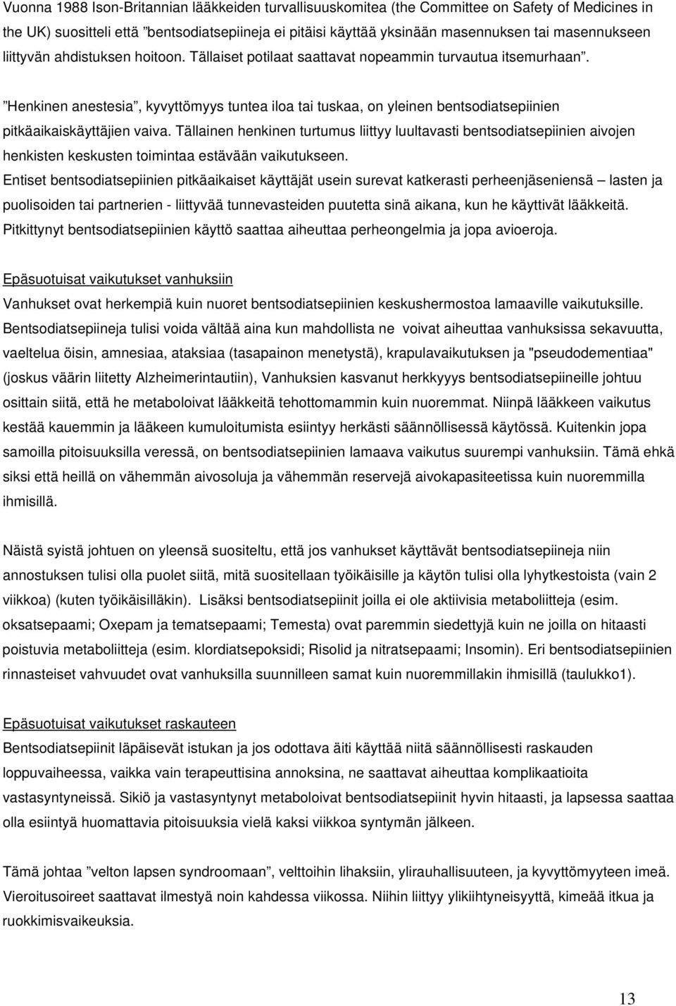 Henkinen anestesia, kyvyttömyys tuntea iloa tai tuskaa, on yleinen bentsodiatsepiinien pitkäaikaiskäyttäjien vaiva.