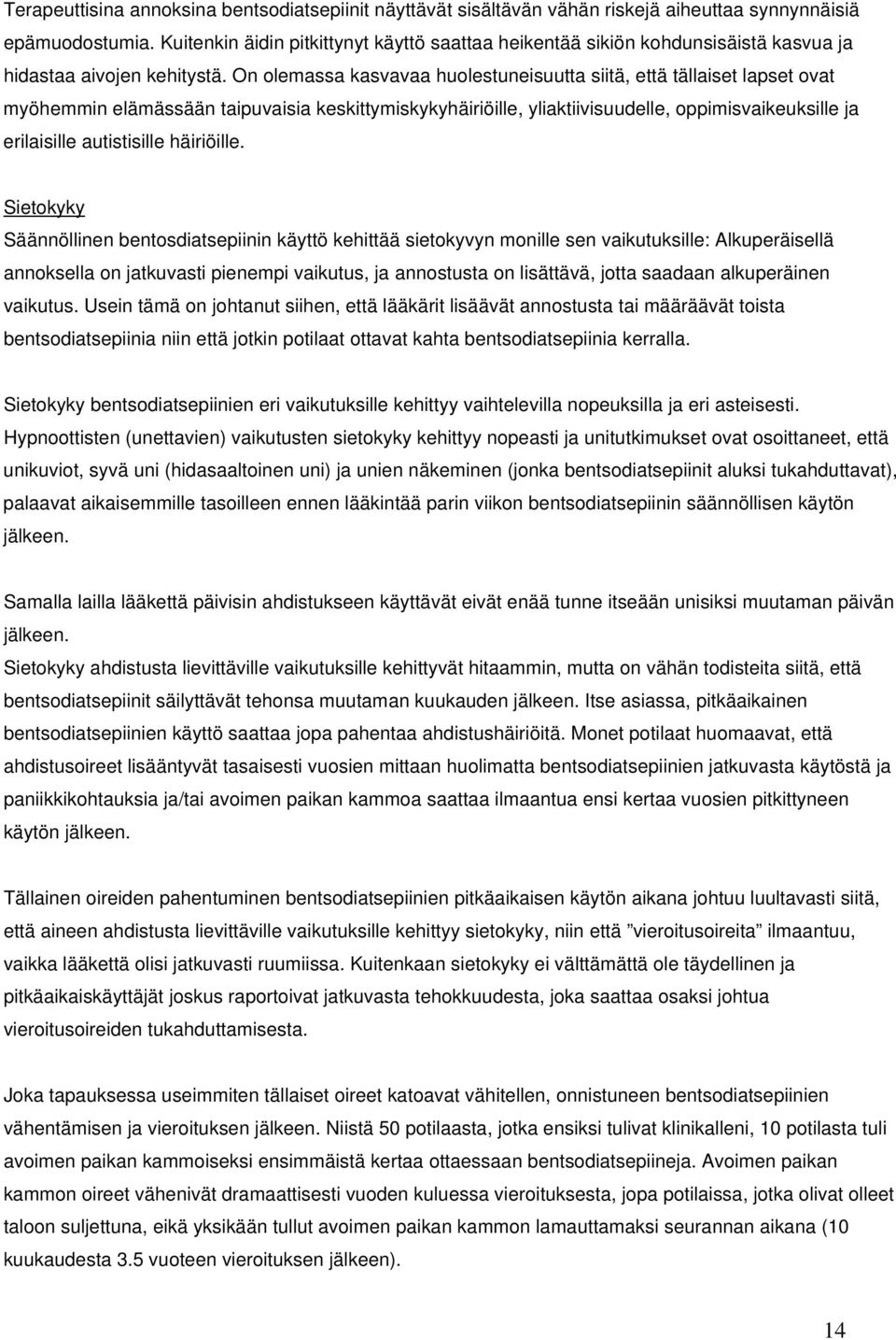 On olemassa kasvavaa huolestuneisuutta siitä, että tällaiset lapset ovat myöhemmin elämässään taipuvaisia keskittymiskykyhäiriöille, yliaktiivisuudelle, oppimisvaikeuksille ja erilaisille