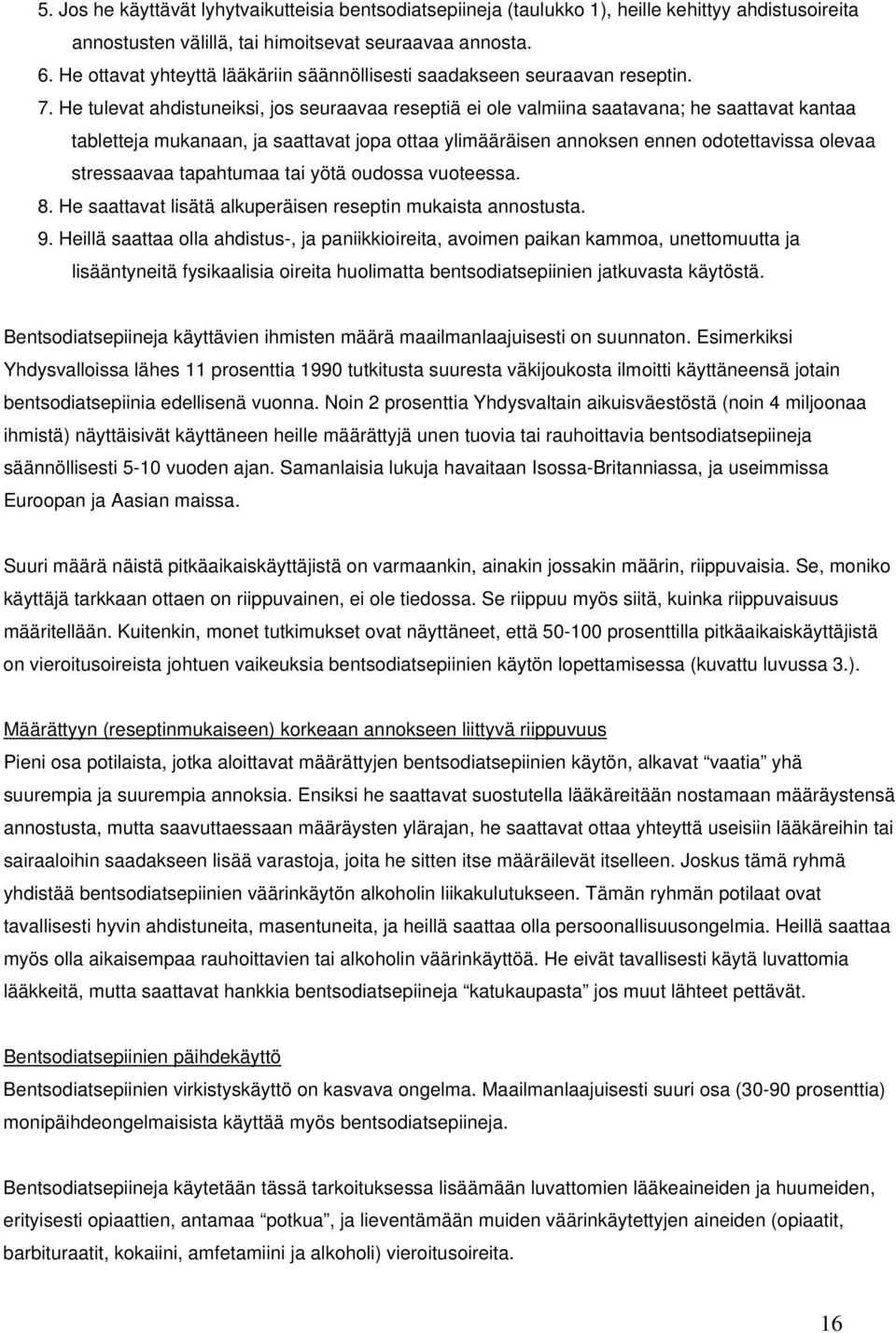 He tulevat ahdistuneiksi, jos seuraavaa reseptiä ei ole valmiina saatavana; he saattavat kantaa tabletteja mukanaan, ja saattavat jopa ottaa ylimääräisen annoksen ennen odotettavissa olevaa