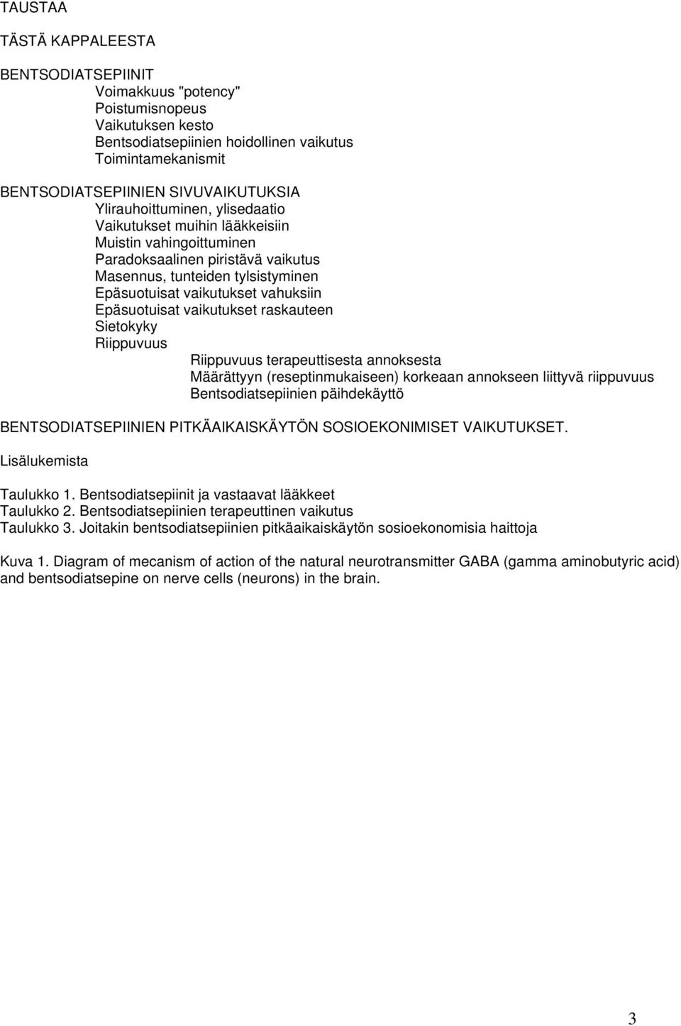 Epäsuotuisat vaikutukset raskauteen Sietokyky Riippuvuus Riippuvuus terapeuttisesta annoksesta Määrättyyn (reseptinmukaiseen) korkeaan annokseen liittyvä riippuvuus Bentsodiatsepiinien päihdekäyttö