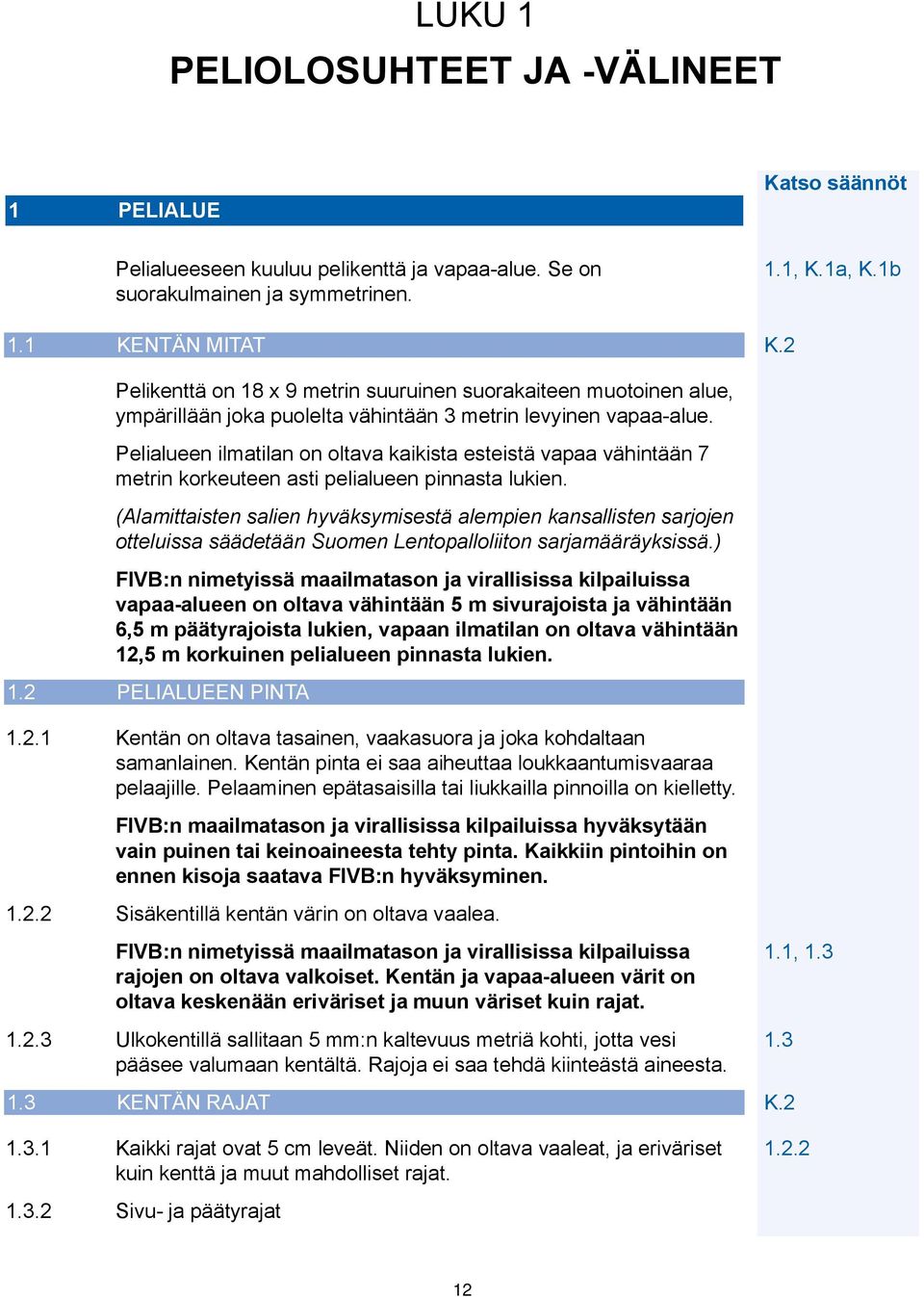 Pelialueen ilmatilan on oltava kaikista esteistä vapaa vähintään 7 metrin korkeuteen asti pelialueen pinnasta lukien.