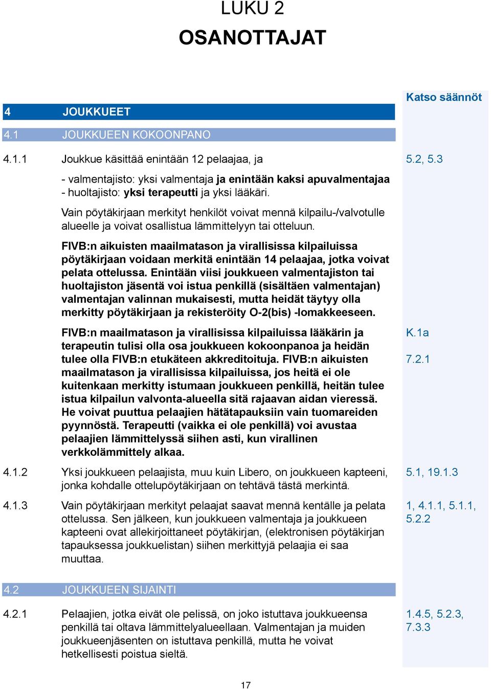 Vain pöytäkirjaan merkityt henkilöt voivat mennä kilpailu-/valvotulle alueelle ja voivat osallistua lämmittelyyn tai otteluun.