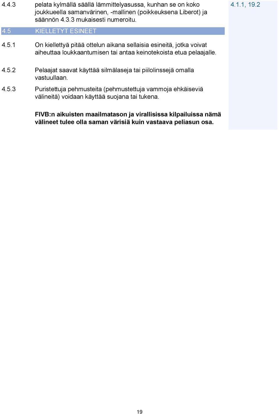 4.5.2 Pelaajat saavat käyttää silmälaseja tai piilolinssejä omalla vastuullaan. 4.5.3 Puristettuja pehmusteita (pehmustettuja vammoja ehkäiseviä välineitä) voidaan käyttää suojana tai tukena.