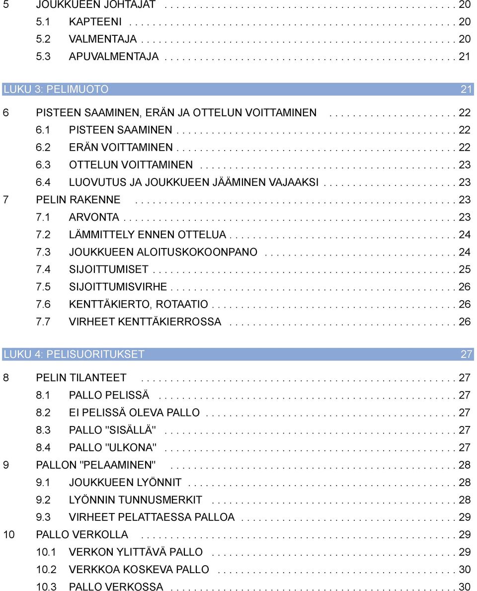 ............................................... 22 6.3 OTTELUN VOITTAMINEN............................................ 23 6.4 LUOVUTUS JA JOUKKUEEN JÄÄMINEN VAJAAKSI....................... 23 7 PELIN RAKENNE.