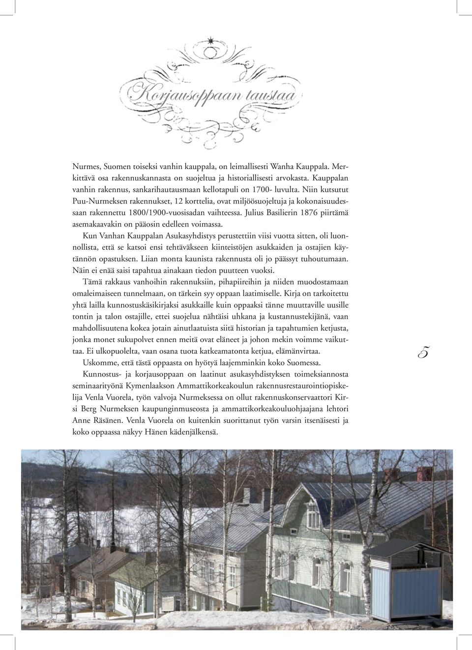 Niin kutsutut Puu-Nurmeksen rakennukset, 12 korttelia, ovat miljöösuojeltuja ja kokonaisuudessaan rakennettu 1800/1900-vuosisadan vaihteessa.