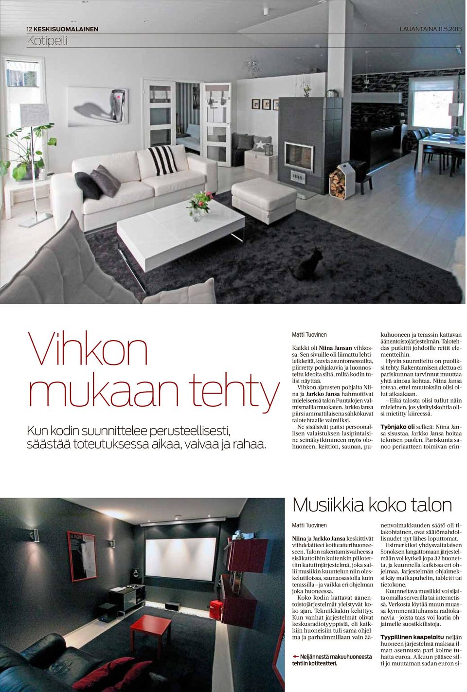 Vihkon ajatusten pohjalta Niina ja Jarkko Jansa hahmottivat mieleisensä talon Puutalojen valmismallia muokaten. Jarkko Jansa piirsi ammattilaisena sähkökuvat talotehtaalle valmiiksi.