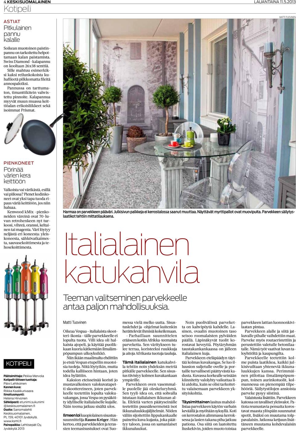 Pannussa on tarttumaton, timanttikitein vahvistettu pinnoite. Kalapannua myyvät muun muassa keittiöalan erikoisliikkeet sekä isoimmat Prismat.