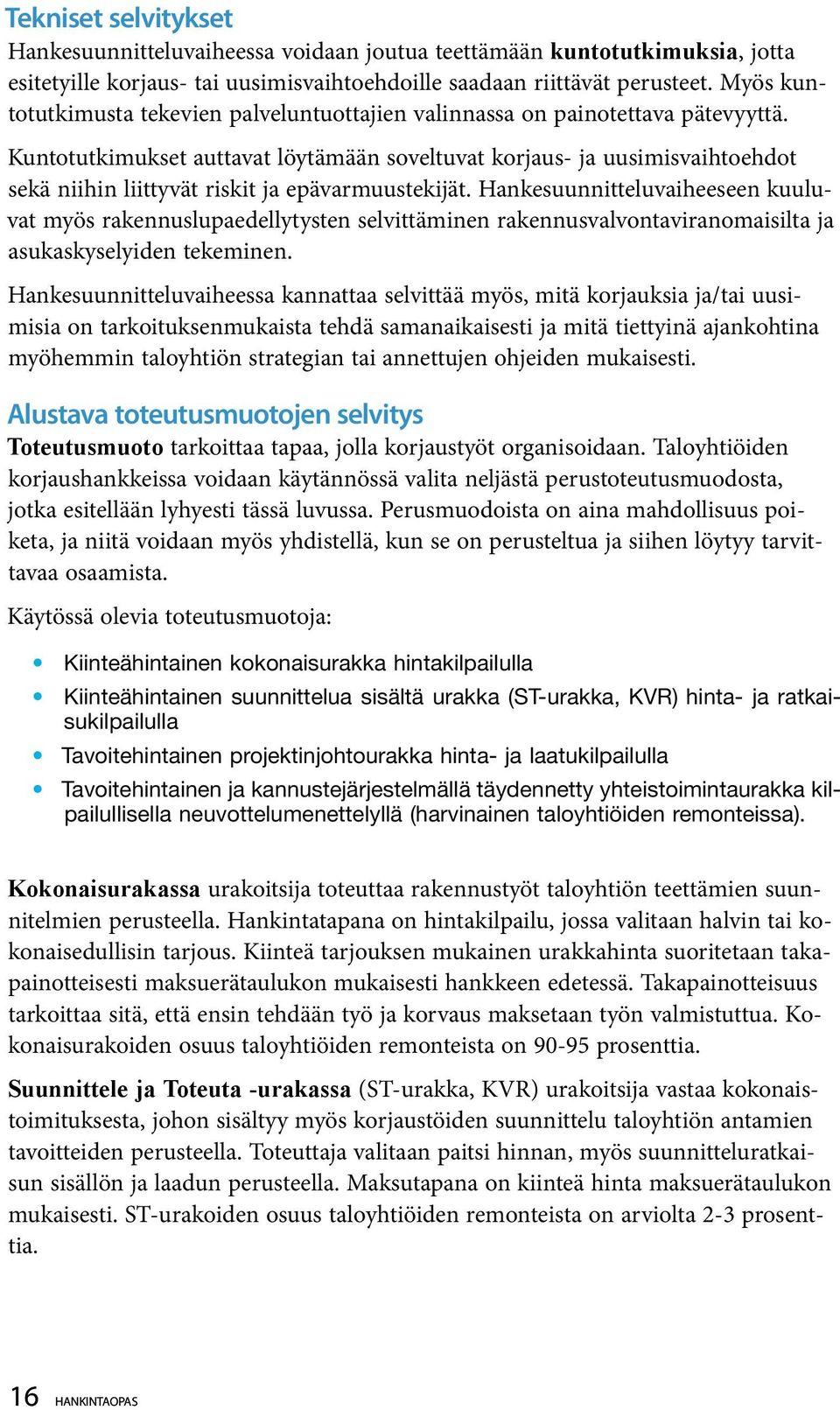 Kuntotutkimukset auttavat löytämään soveltuvat korjaus- ja uusimisvaihtoehdot sekä niihin liittyvät riskit ja epävarmuustekijät.