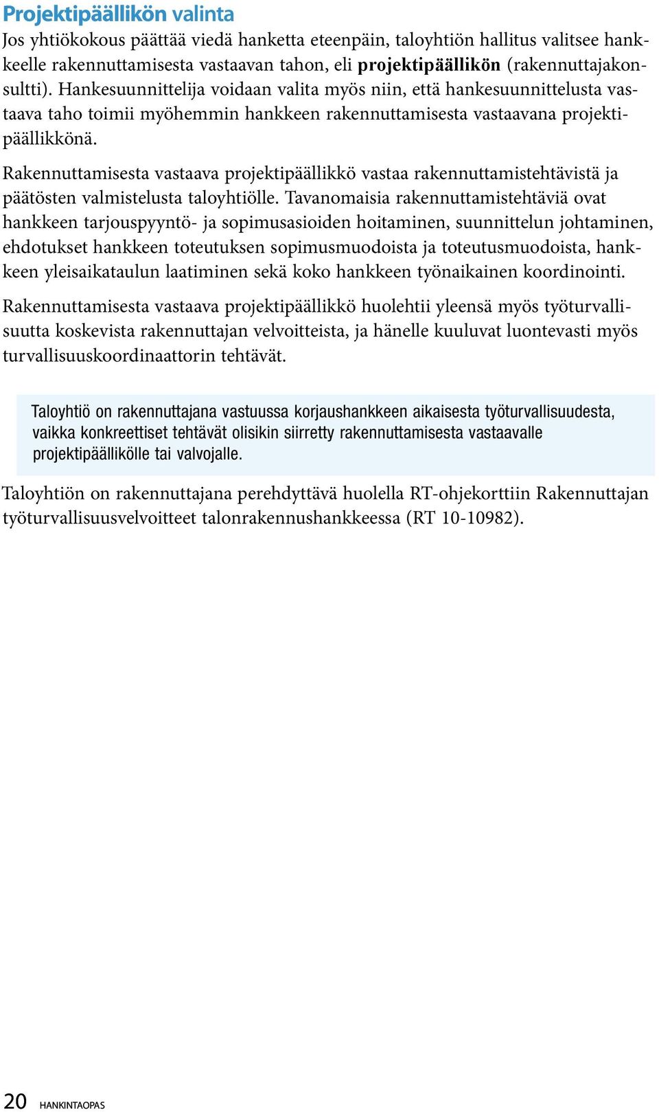 Rakennuttamisesta vastaava projektipäällikkö vastaa rakennuttamistehtävistä ja päätösten valmistelusta taloyhtiölle.