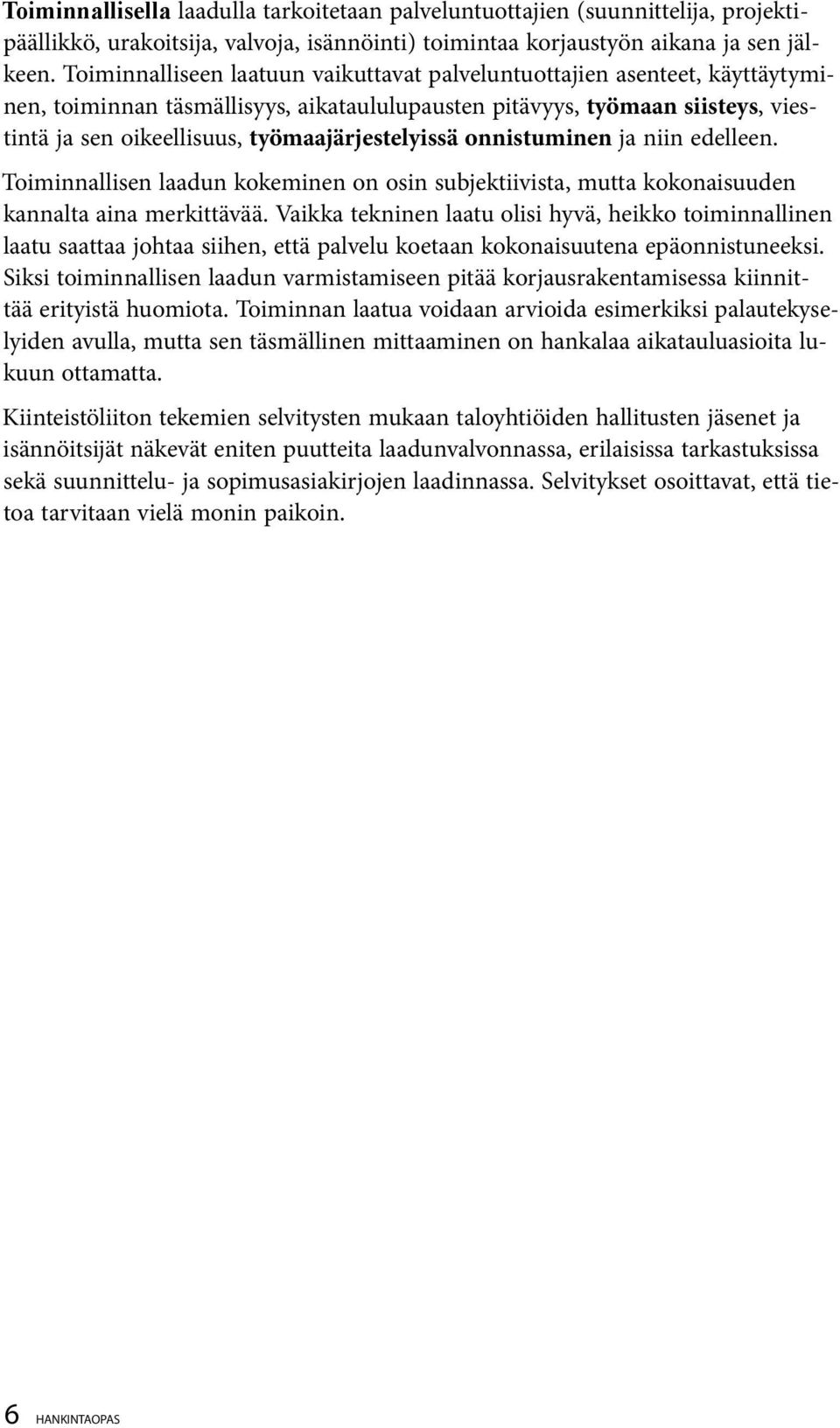 työmaajärjestelyissä onnistuminen ja niin edelleen. Toiminnallisen laadun kokeminen on osin subjektiivista, mutta kokonaisuuden kannalta aina merkittävää.