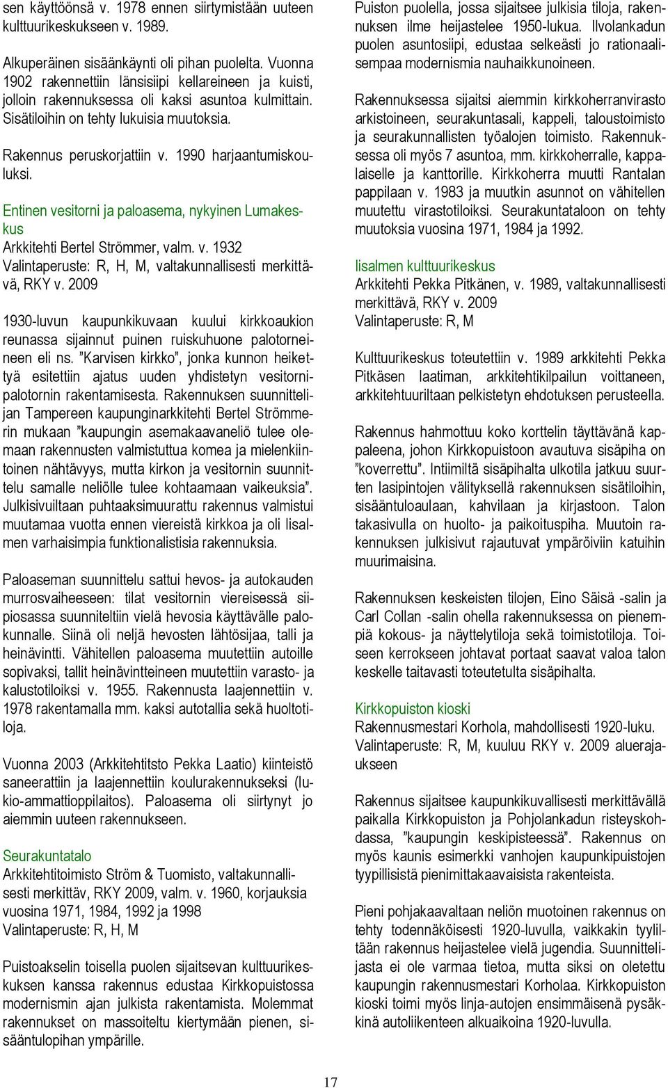 1990 harjaantumiskouluksi. Entinen vesitorni ja paloasema, nykyinen Lumakeskus Arkkitehti Bertel Strömmer, valm. v. 1932 Valintaperuste: R, H, M, valtakunnallisesti merkittävä, RKY v.