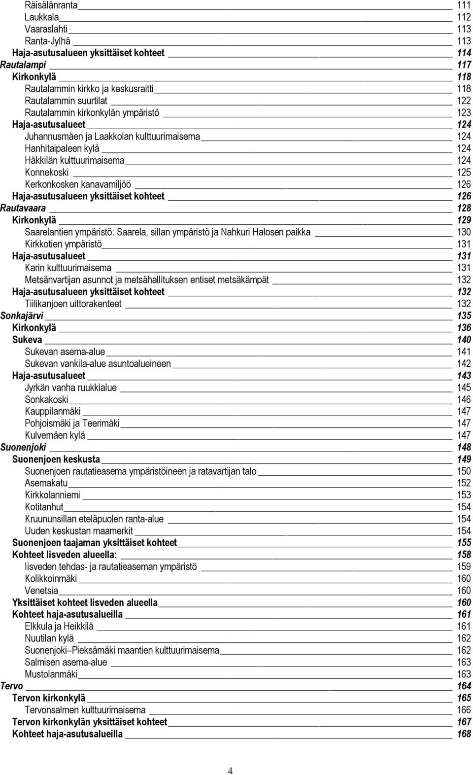 kanavamiljöö 126 Haja-asutusalueen yksittäiset kohteet 126 Rautavaara 128 Kirkonkylä 129 Saarelantien ympäristö: Saarela, sillan ympäristö ja Nahkuri Halosen paikka 130 Kirkkotien ympäristö 131