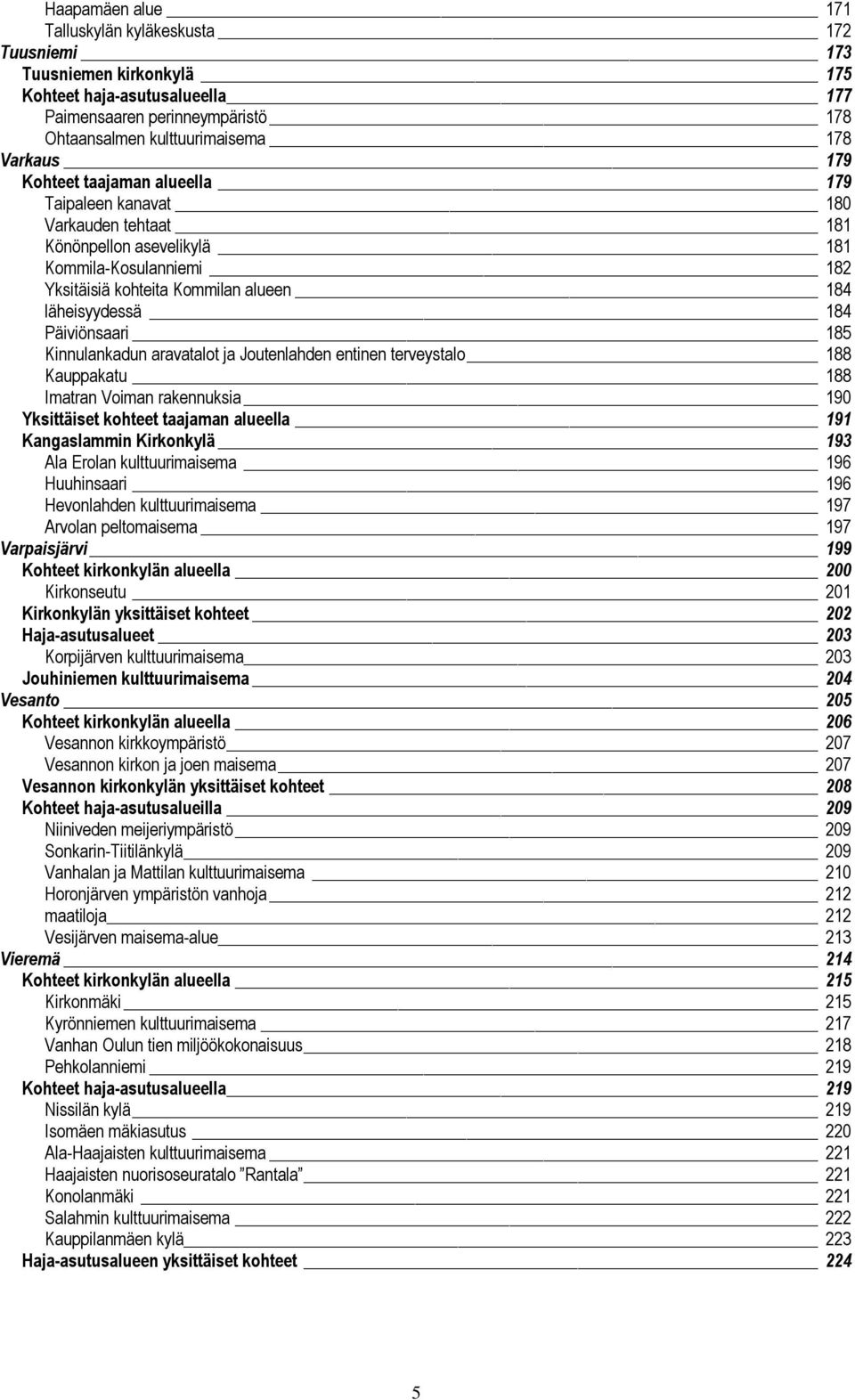 185 Kinnulankadun aravatalot ja Joutenlahden entinen terveystalo 188 Kauppakatu 188 Imatran Voiman rakennuksia 190 Yksittäiset kohteet taajaman alueella 191 Kangaslammin Kirkonkylä 193 Ala Erolan