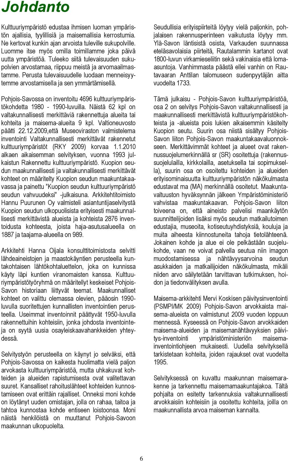 Perusta tulevaisuudelle luodaan menneisyytemme arvostamisella ja sen ymmärtämisellä. Pohjois-Savossa on inventoitu 4696 kulttuuriympäristökohdetta 1980-1990-luvuilla.