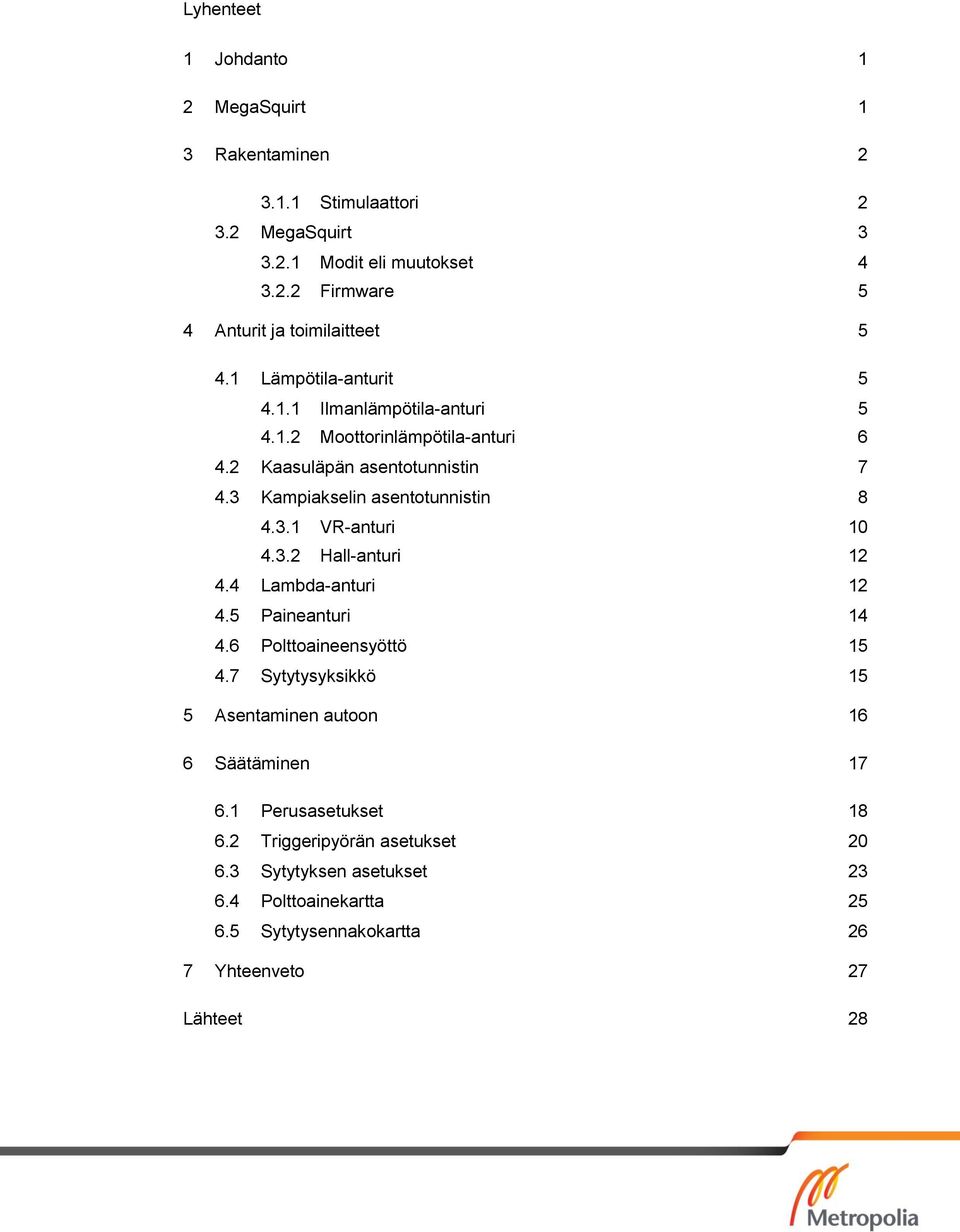 3.2 Hall-anturi 12 4.4 Lambda-anturi 12 4.5 Paineanturi 14 4.6 Polttoaineensyöttö 15 4.7 Sytytysyksikkö 15 5 Asentaminen autoon 16 6 Säätäminen 17 6.