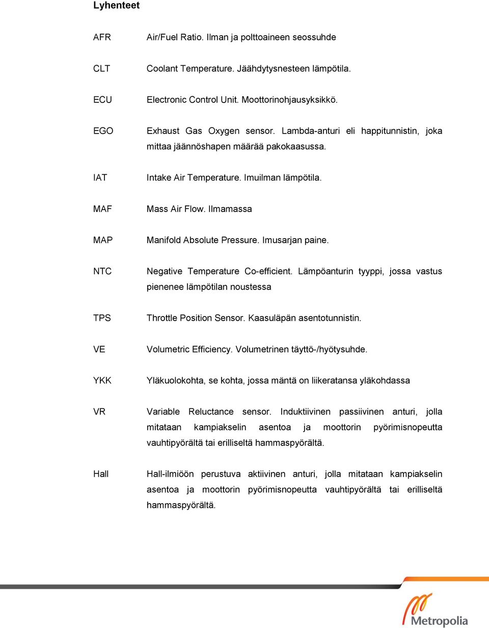 Imusarjan paine. NTC Negative Temperature Co-efficient. Lämpöanturin tyyppi, jossa vastus pienenee lämpötilan noustessa TPS Throttle Position Sensor. Kaasuläpän asentotunnistin.