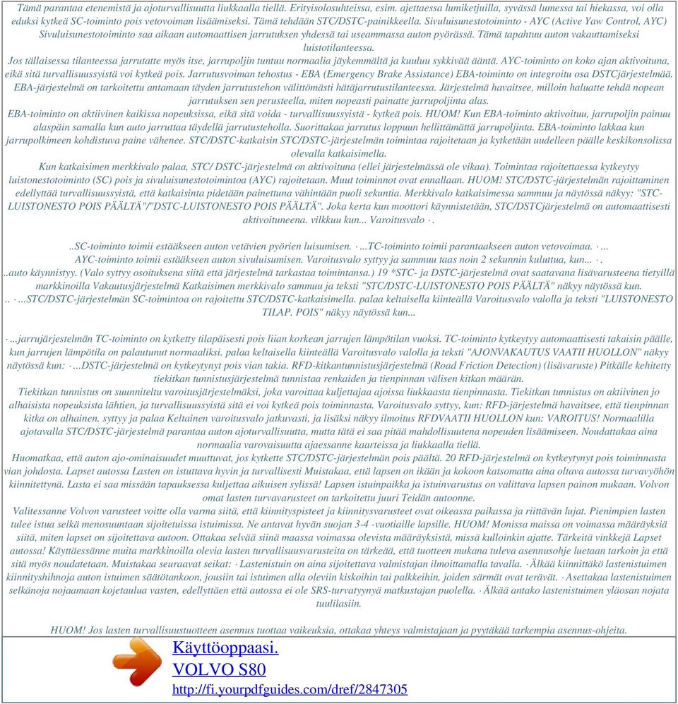 Sivuluisunestotoiminto - AYC (Active Yaw Control, AYC) Sivuluisunestotoiminto saa aikaan automaattisen jarrutuksen yhdessä tai useammassa auton pyörässä.