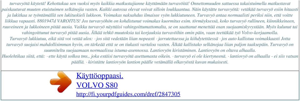 Voimakas naksahdus ilmaisee vyön lukkiutuneen. Turvavyö antaa normaalisti periksi niin, että voitte liikkua vapaasti. 8801947d VAROITUS! Jos turvavyöhön on kohdistunut voimakas kuormitus esim.