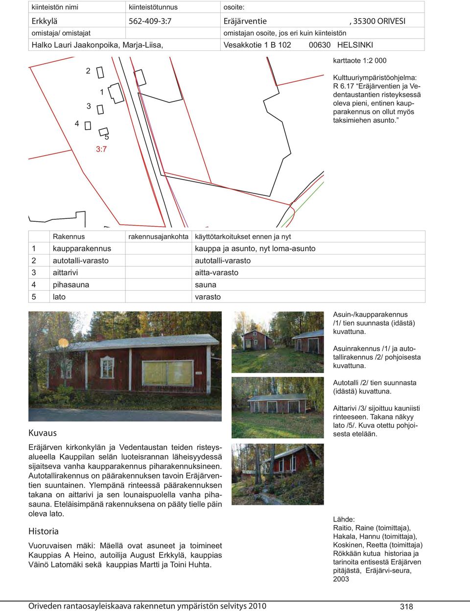 17 Eräjärventien ja Vedentaustantien risteyksessä oleva pieni, entinen kaupparakennus on ollut myös taksimiehen asunto.