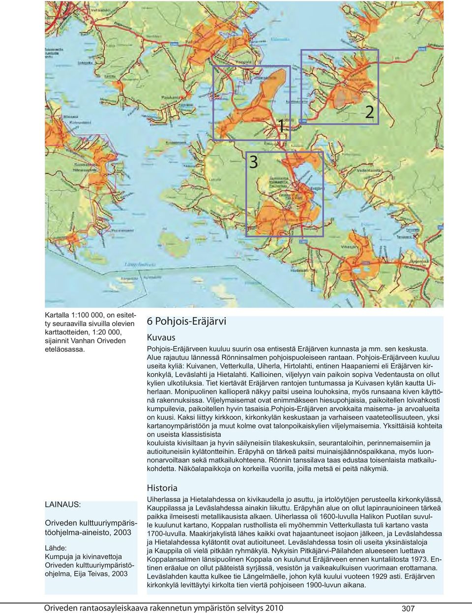 suurin osa entisestä Eräjärven kunnasta ja mm. sen keskusta. Alue rajautuu lännessä Rönninsalmen pohjoispuoleiseen rantaan.