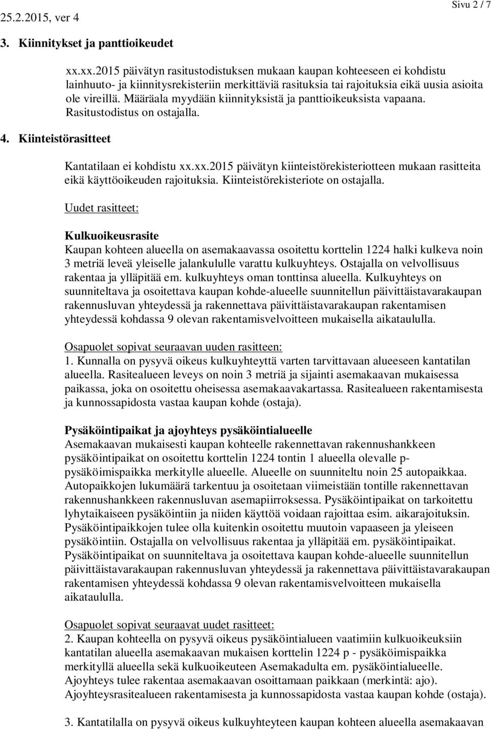 Määräala myydään kiinnityksistä ja panttioikeuksista vapaana. Rasitustodistus on ostajalla. Kantatilaan ei kohdistu xx.