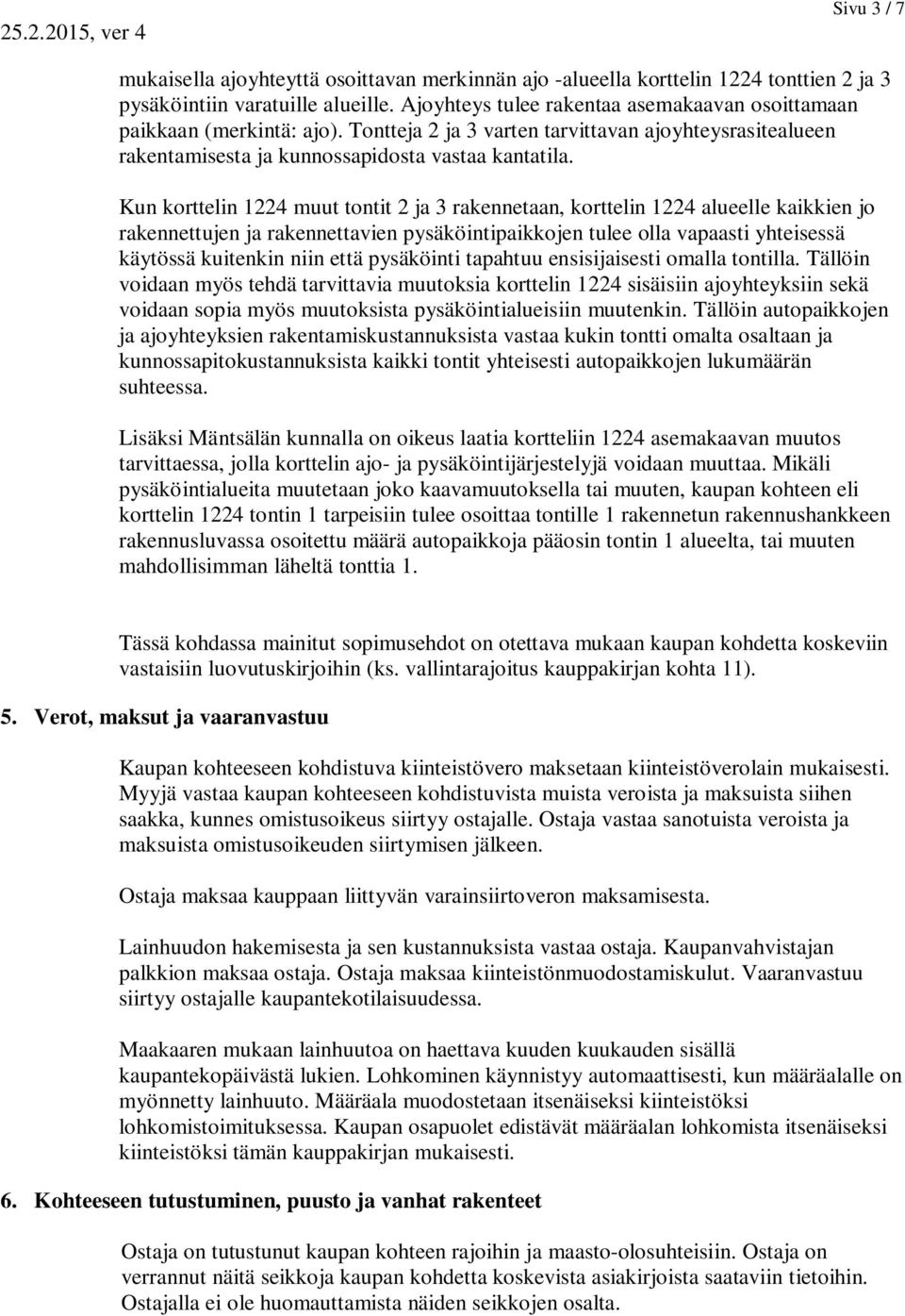 Kun korttelin 1224 muut tontit 2 ja 3 rakennetaan, korttelin 1224 alueelle kaikkien jo rakennettujen ja rakennettavien pysäköintipaikkojen tulee olla vapaasti yhteisessä käytössä kuitenkin niin että