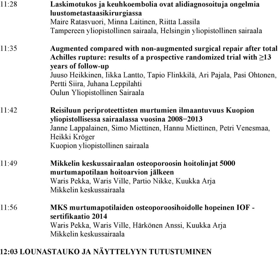 Heikkinen, Iikka Lantto, Tapio Flinkkilä, Ari Pajala, Pasi Ohtonen, Pertti Siira, Juhana Leppilahti Oulun Yliopistollinen Sairaala 11:42 Reisiluun periproteettisten murtumien ilmaantuvuus Kuopion