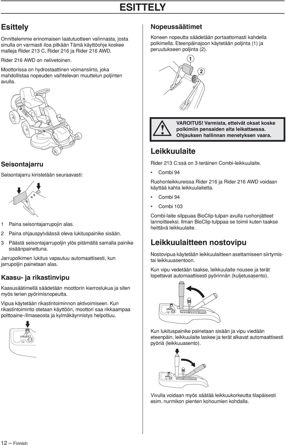 Nopeussäätimet Koneen nopeutta säädetään portaattomasti kahdella polkimella. Eteenpäinajoon käytetään poljinta (1) ja peruutukseen poljinta (2).