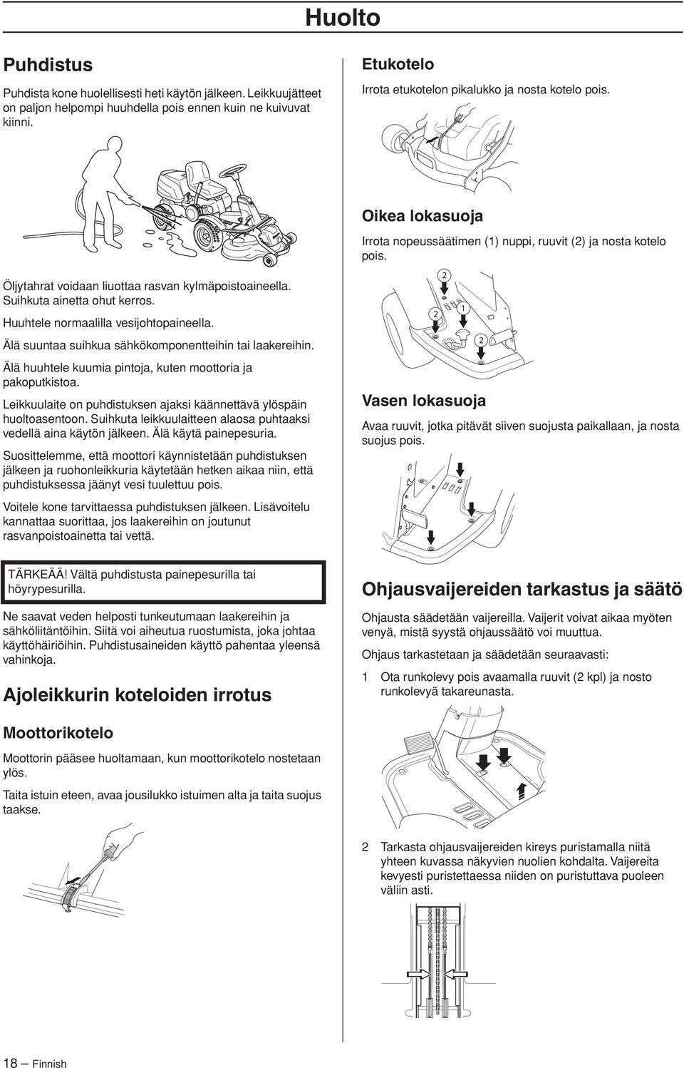 Suihkuta ainetta ohut kerros. Huuhtele normaalilla vesijohtopaineella. Älä suuntaa suihkua sähkökomponentteihin tai laakereihin. Älä huuhtele kuumia pintoja, kuten moottoria ja pakoputkistoa.