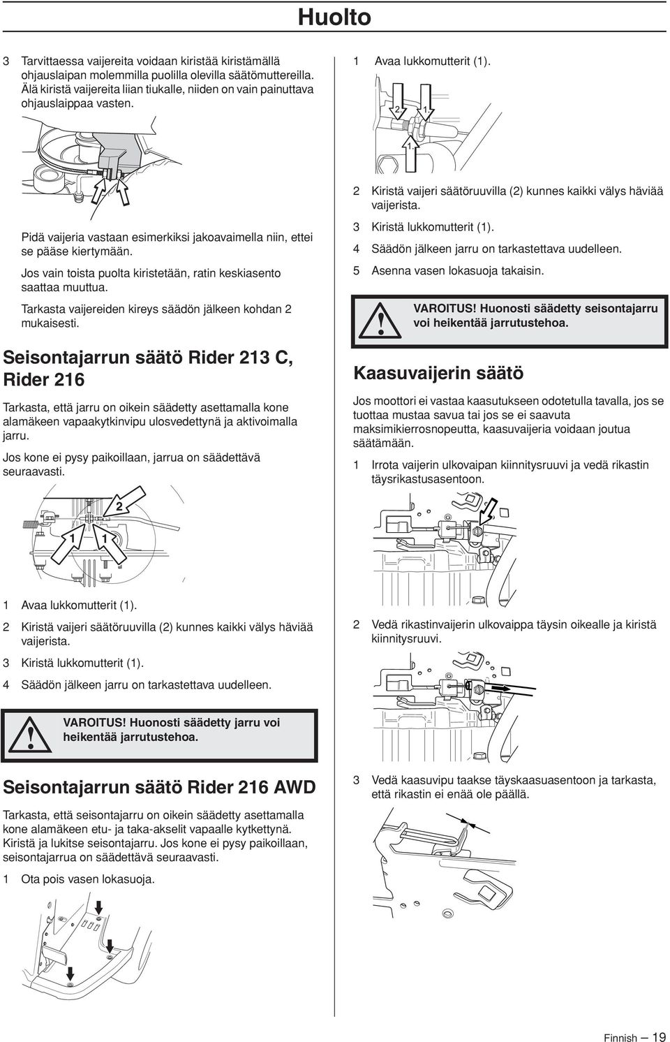 Pidä vaijeria vastaan esimerkiksi jakoavaimella niin, ettei se pääse kiertymään. Jos vain toista puolta kiristetään, ratin keskiasento saattaa muuttua.