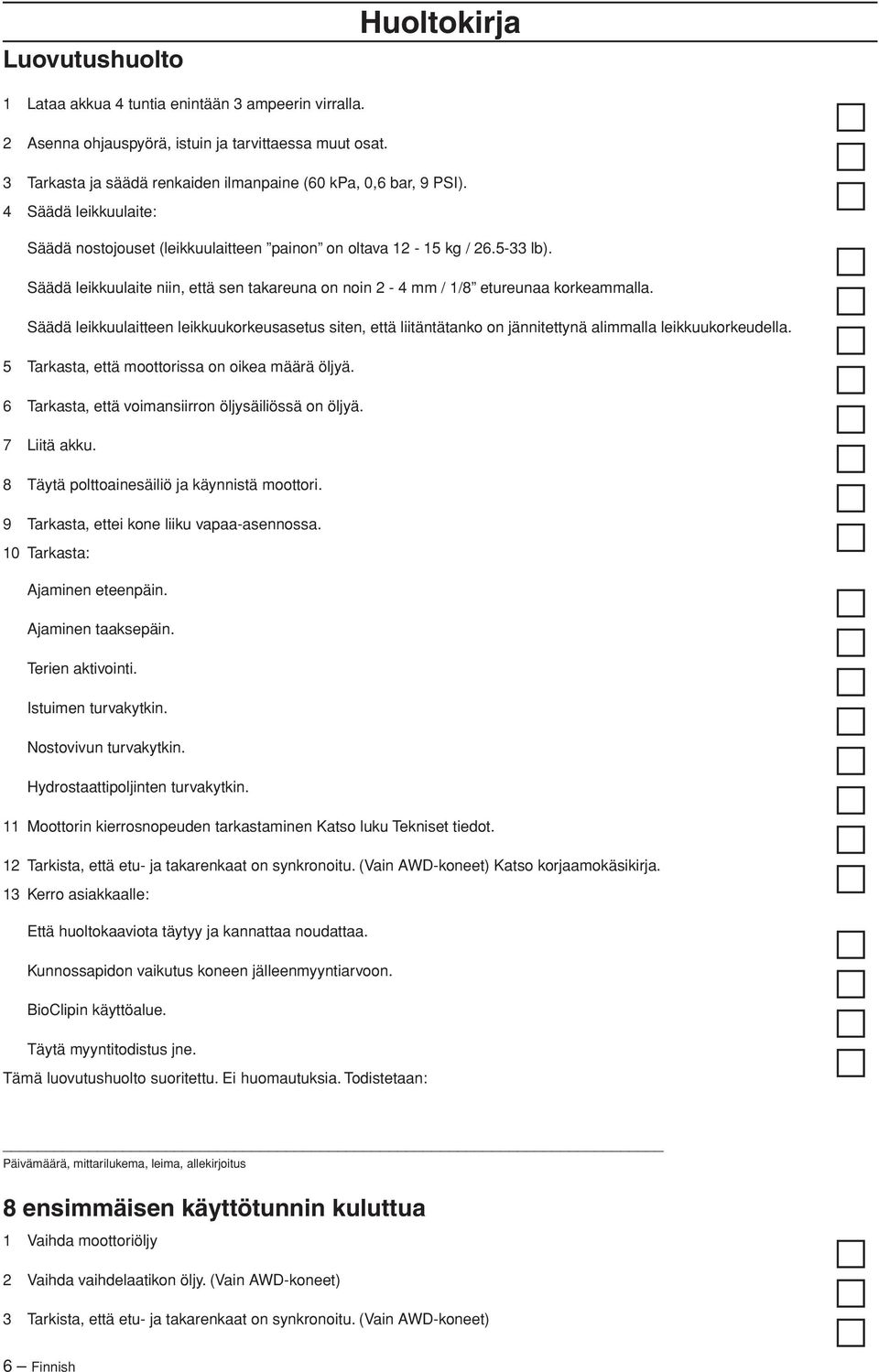 Säädä leikkuulaite niin, että sen takareuna on noin 2-4 mm / 1/8 etureunaa korkeammalla.