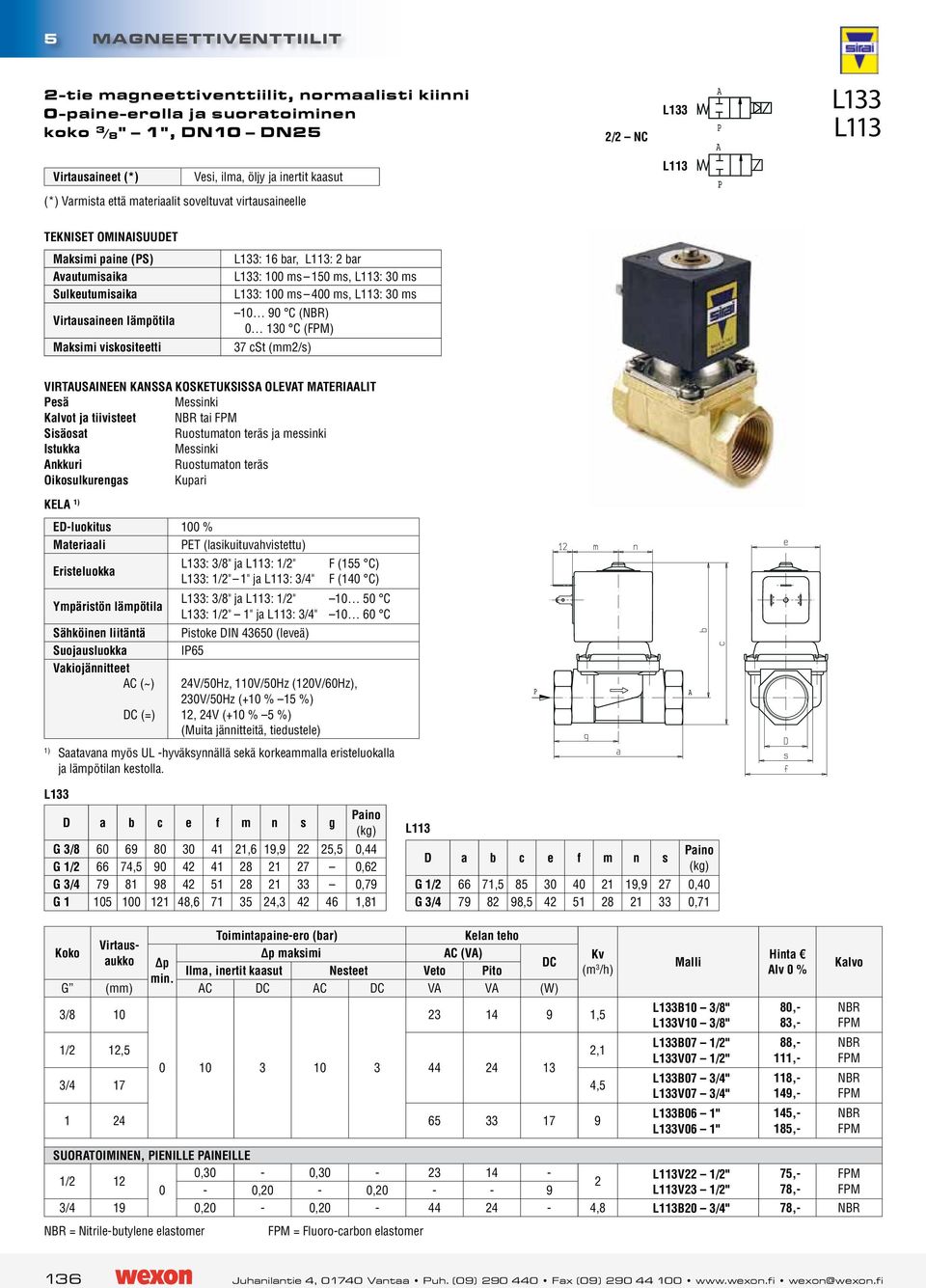 messinki Oikosulkurengas Kupari ED-luokitus 0 % PET (lasikuituvahvistettu) L133: 3/8" ja L113: 1/2" F (155 C) L133: 1/2" 1" ja L113: 3/4" F (140 C) Ympäristön lämpötila L133: 3/8" ja L113: 1/2" 50 C