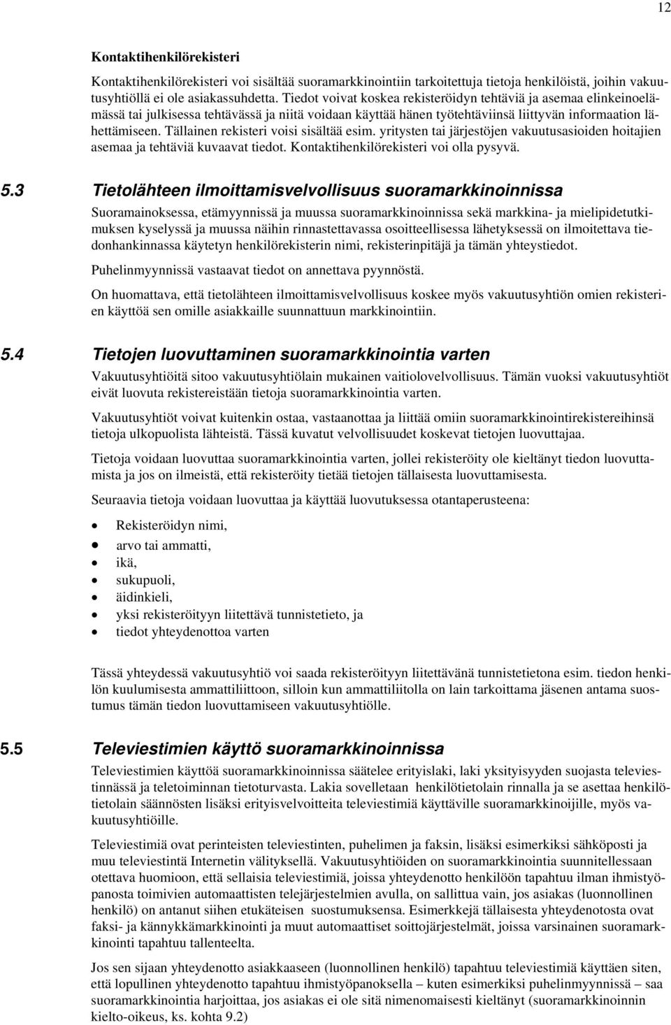 Tällainen rekisteri voisi sisältää esim. yritysten tai järjestöjen vakuutusasioiden hoitajien asemaa ja tehtäviä kuvaavat tiedot. Kontaktihenkilörekisteri voi olla pysyvä. 5.