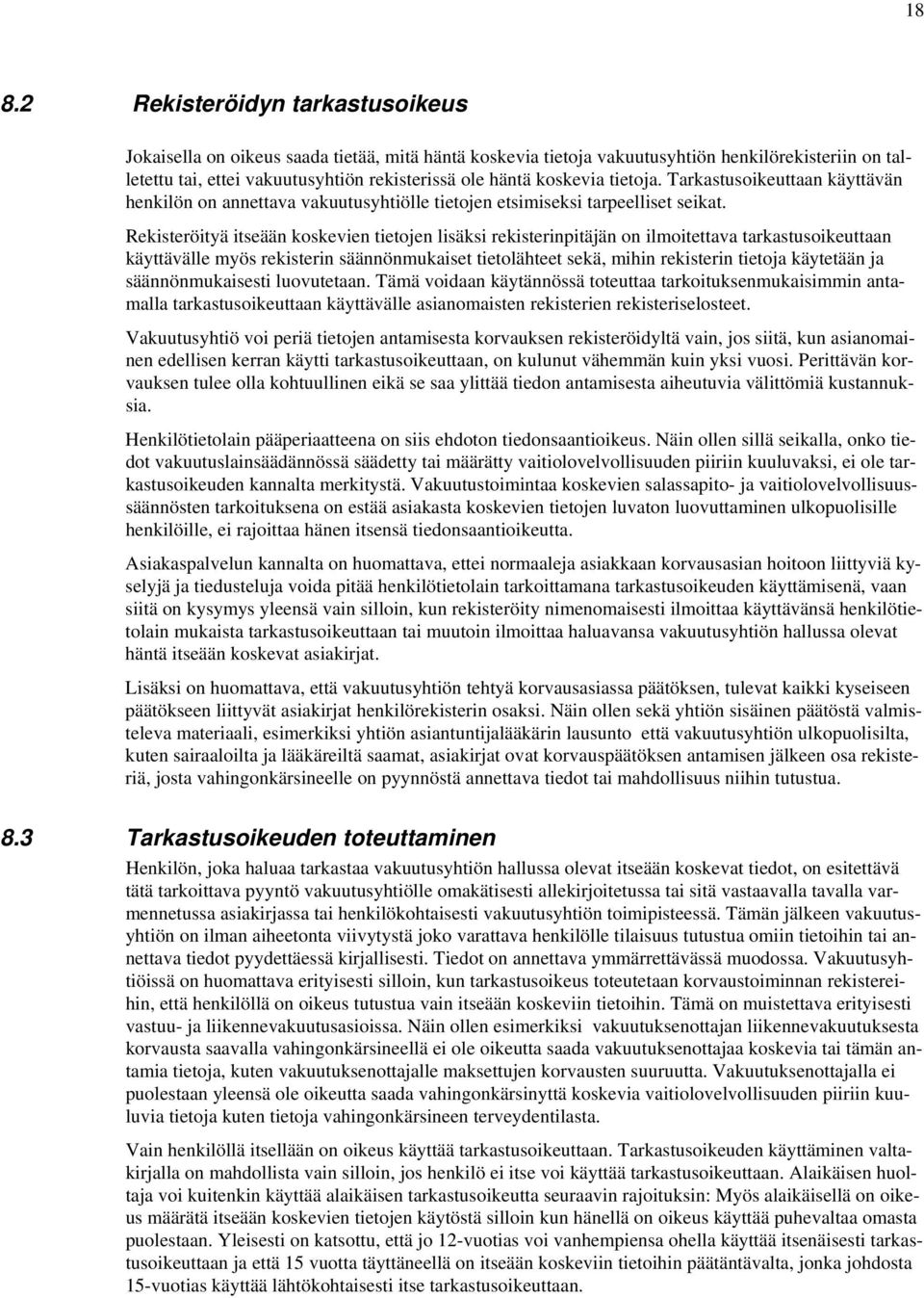 Rekisteröityä itseään koskevien tietojen lisäksi rekisterinpitäjän on ilmoitettava tarkastusoikeuttaan käyttävälle myös rekisterin säännönmukaiset tietolähteet sekä, mihin rekisterin tietoja