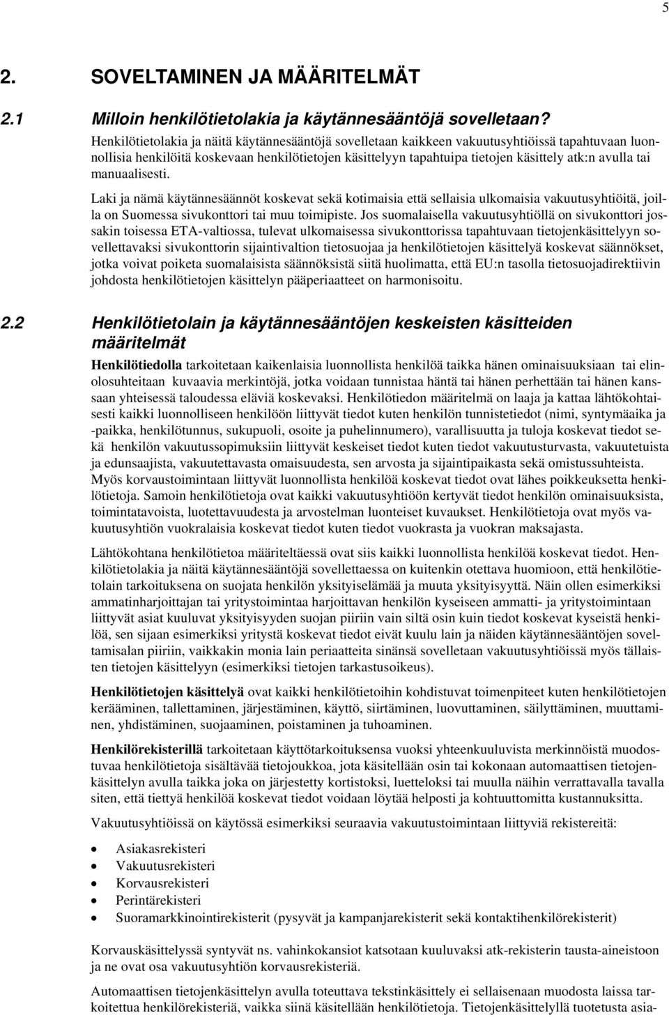 tai manuaalisesti. Laki ja nämä käytännesäännöt koskevat sekä kotimaisia että sellaisia ulkomaisia vakuutusyhtiöitä, joilla on Suomessa sivukonttori tai muu toimipiste.