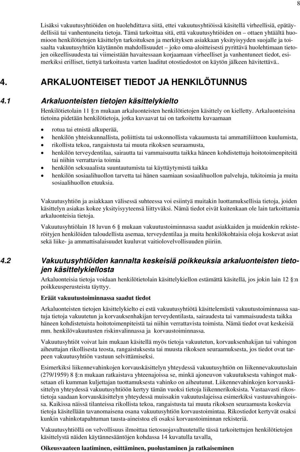 mahdollisuudet joko oma-aloitteisesti pyrittävä huolehtimaan tietojen oikeellisuudesta tai viimeistään havaitessaan korjaamaan virheelliset ja vanhentuneet tiedot, esimerkiksi erilliset, tiettyä